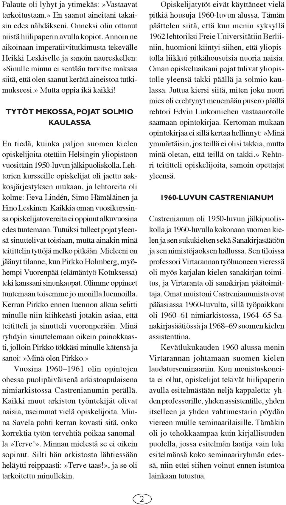 » Mutta oppia ikä kaikki! TYTÖT MEKOSSA, POJAT SOLMIO KAULASSA En tiedä, kuinka paljon suomen kielen opiskelijoita otettiin Helsingin yliopistoon vuosittain 1950-luvun jälkipuoliskolla.
