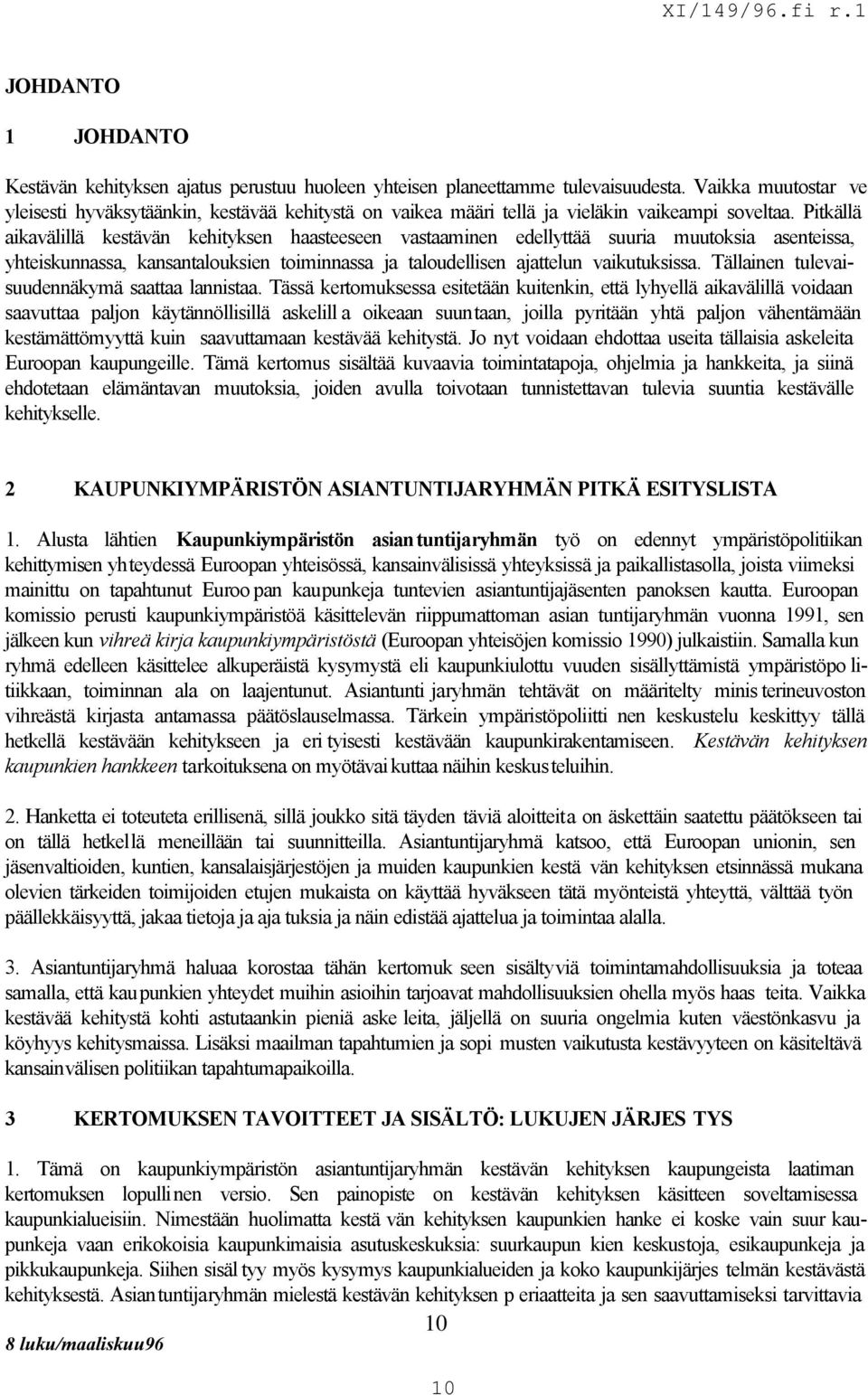 Pitkällä aikavälillä kestävän kehityksen haasteeseen vastaaminen edellyttää suuria muutoksia asenteissa, yhteiskunnassa, kansantalouksien toiminnassa ja taloudellisen ajattelun vaikutuksissa.