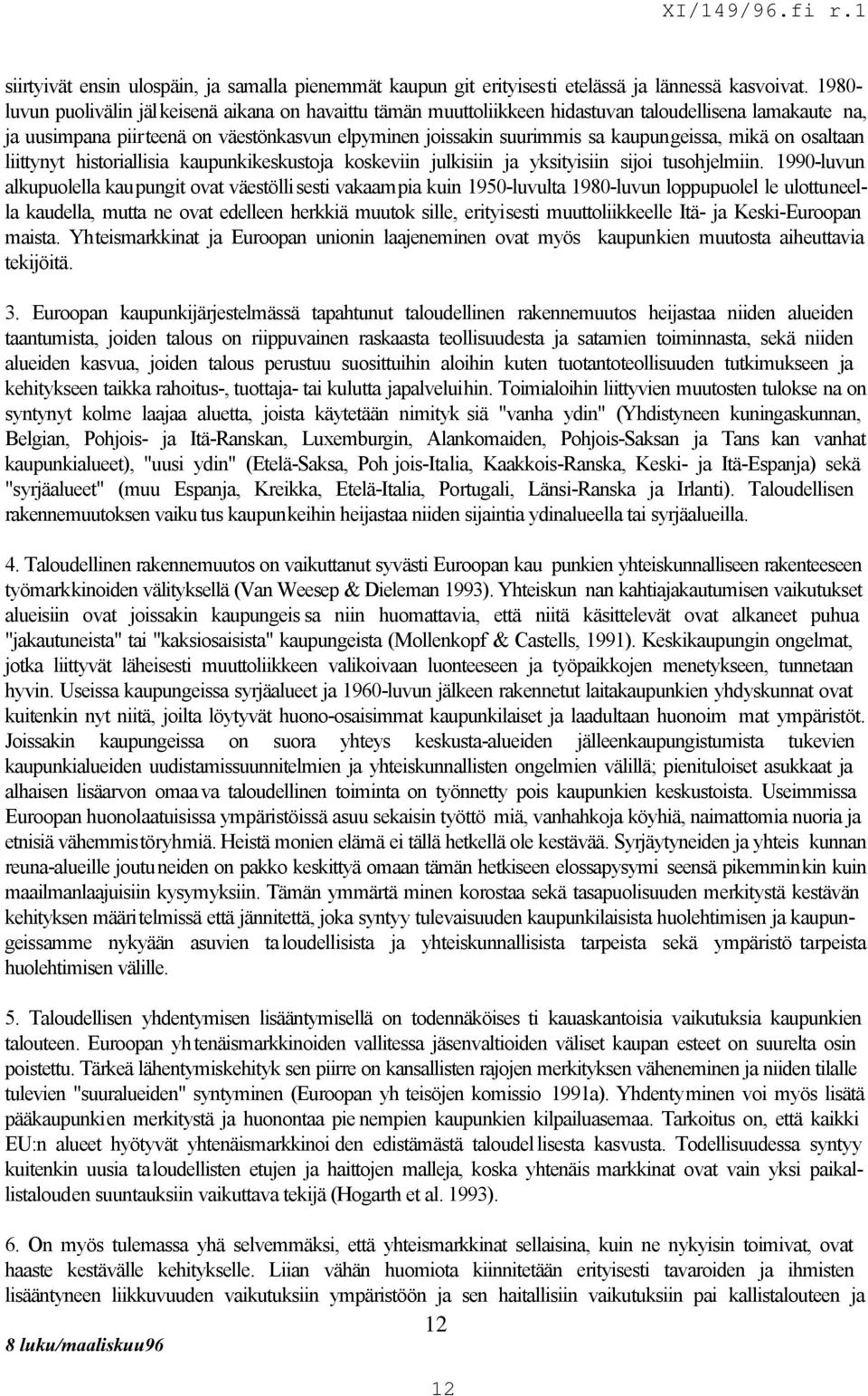 kaupungeissa, mikä on osaltaan liittynyt historiallisia kaupunkikeskustoja koskeviin julkisiin ja yksityisiin sijoi tusohjelmiin.