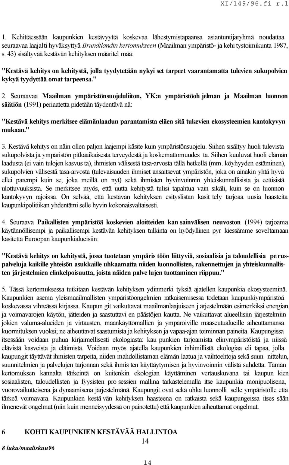 Seuraavaa Maailman ympäristönsuojeluliiton, YK:n ympäristöoh jelman ja Maailman luonnon säätiön (1991) periaatetta pidetään täydentävä nä: "Kestävä kehitys merkitsee elämänlaadun parantamista eläen