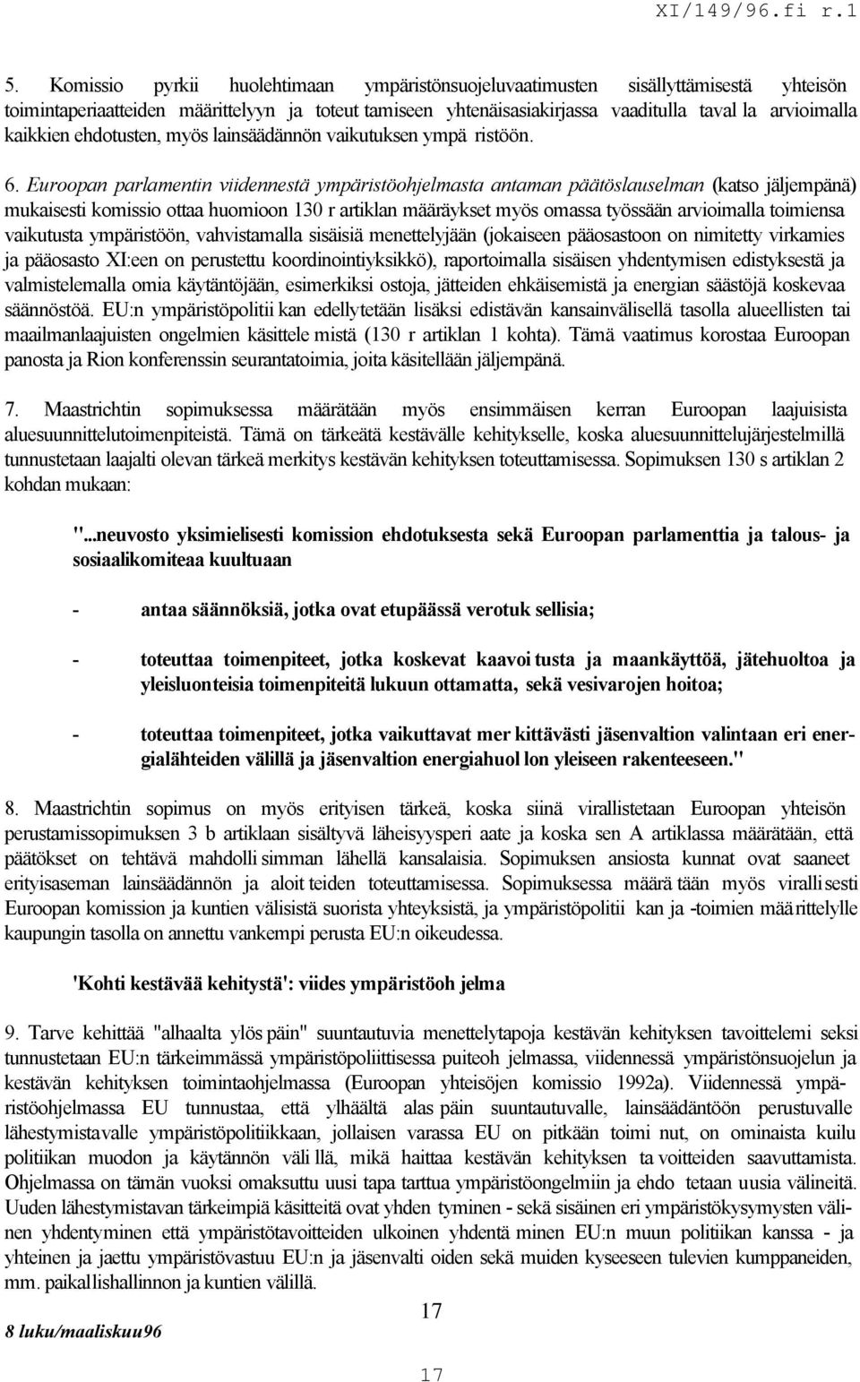 Euroopan parlamentin viidennestä ympäristöohjelmasta antaman päätöslauselman (katso jäljempänä) mukaisesti komissio ottaa huomioon 130 r artiklan määräykset myös omassa työssään arvioimalla toimiensa