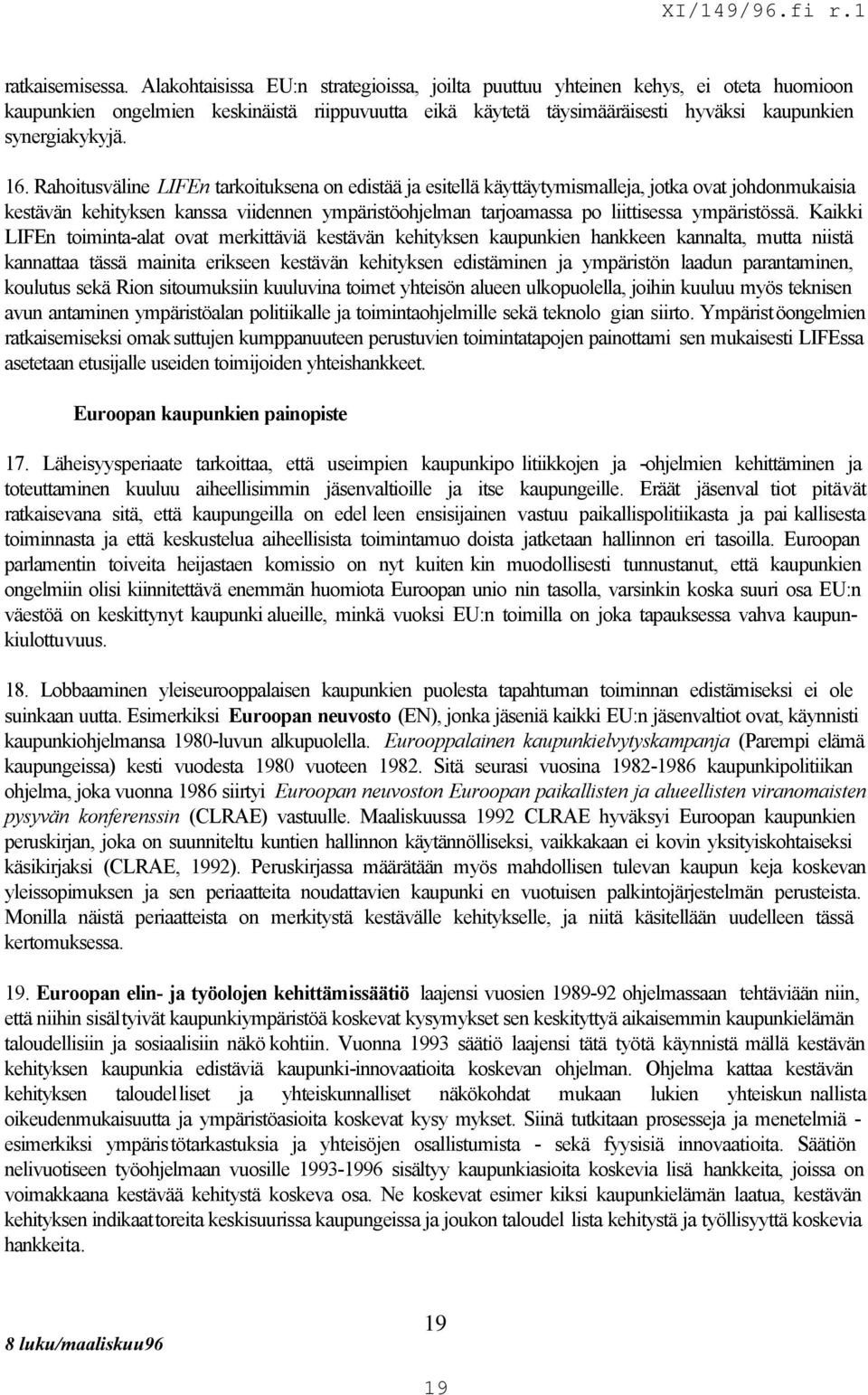 Rahoitusväline LIFEn tarkoituksena on edistää ja esitellä käyttäytymismalleja, jotka ovat johdonmukaisia kestävän kehityksen kanssa viidennen ympäristöohjelman tarjoamassa po liittisessa ympäristössä.