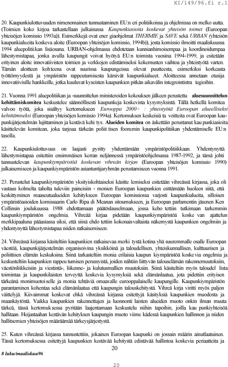 Esimerkkejä ovat ener giaohjelmat THERMIE ja SAVE sekä URBAN (yhteisön kaupunkialueita koskeva aloite (Euroopan yhteisöjen komissio, 1994b)), josta komissio ilmoitti maaliskuussa 1994 aluepolitiikan