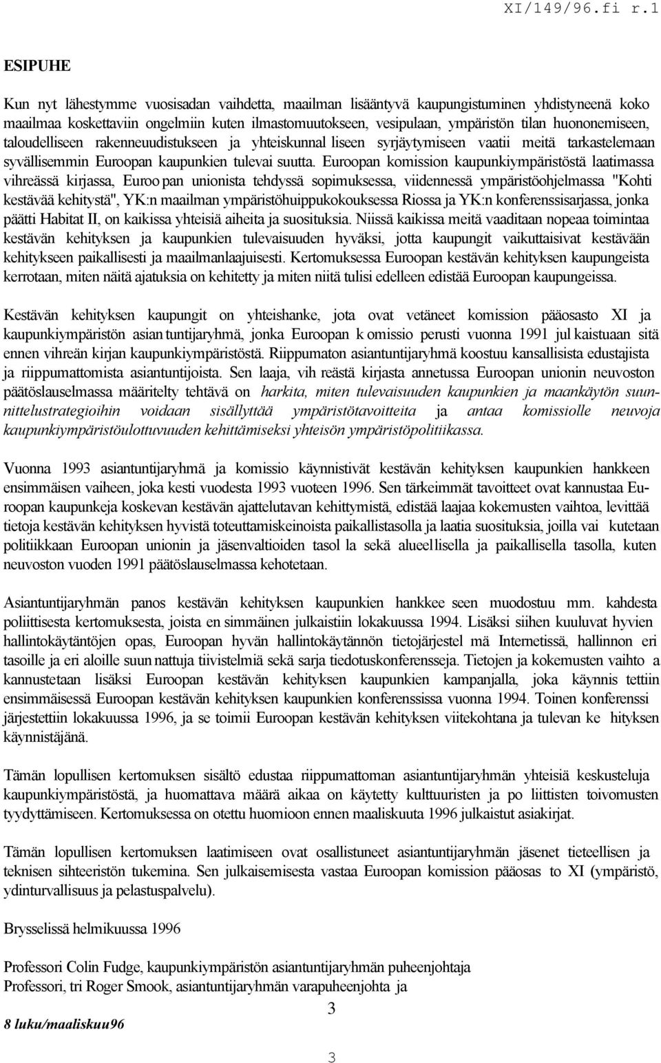 Euroopan komission kaupunkiympäristöstä laatimassa vihreässä kirjassa, Euroo pan unionista tehdyssä sopimuksessa, viidennessä ympäristöohjelmassa "Kohti kestävää kehitystä", YK:n maailman