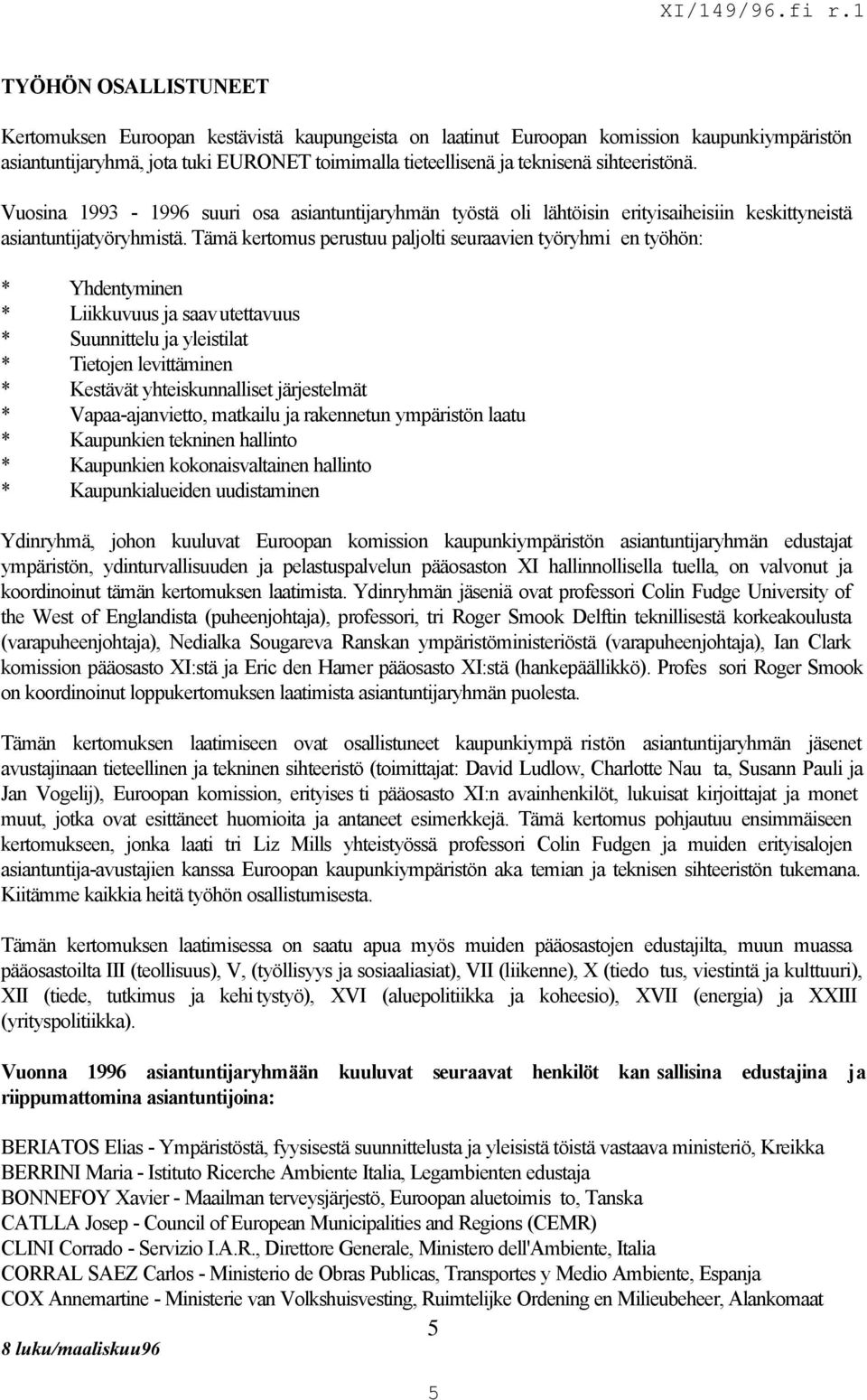 Tämä kertomus perustuu paljolti seuraavien työryhmi en työhön: * Yhdentyminen * Liikkuvuus ja saavutettavuus * Suunnittelu ja yleistilat * Tietojen levittäminen * Kestävät yhteiskunnalliset