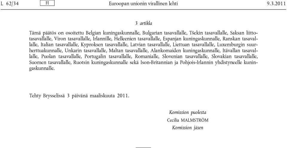 2011 3 artikla Tämä päätös on osoitettu Belgian kuningaskunnalle, Bulgarian tasavallalle, Tšekin tasavallalle, Saksan liittotasavallalle, Viron tasavallalle, Irlannille, Helleenien tasavallalle,