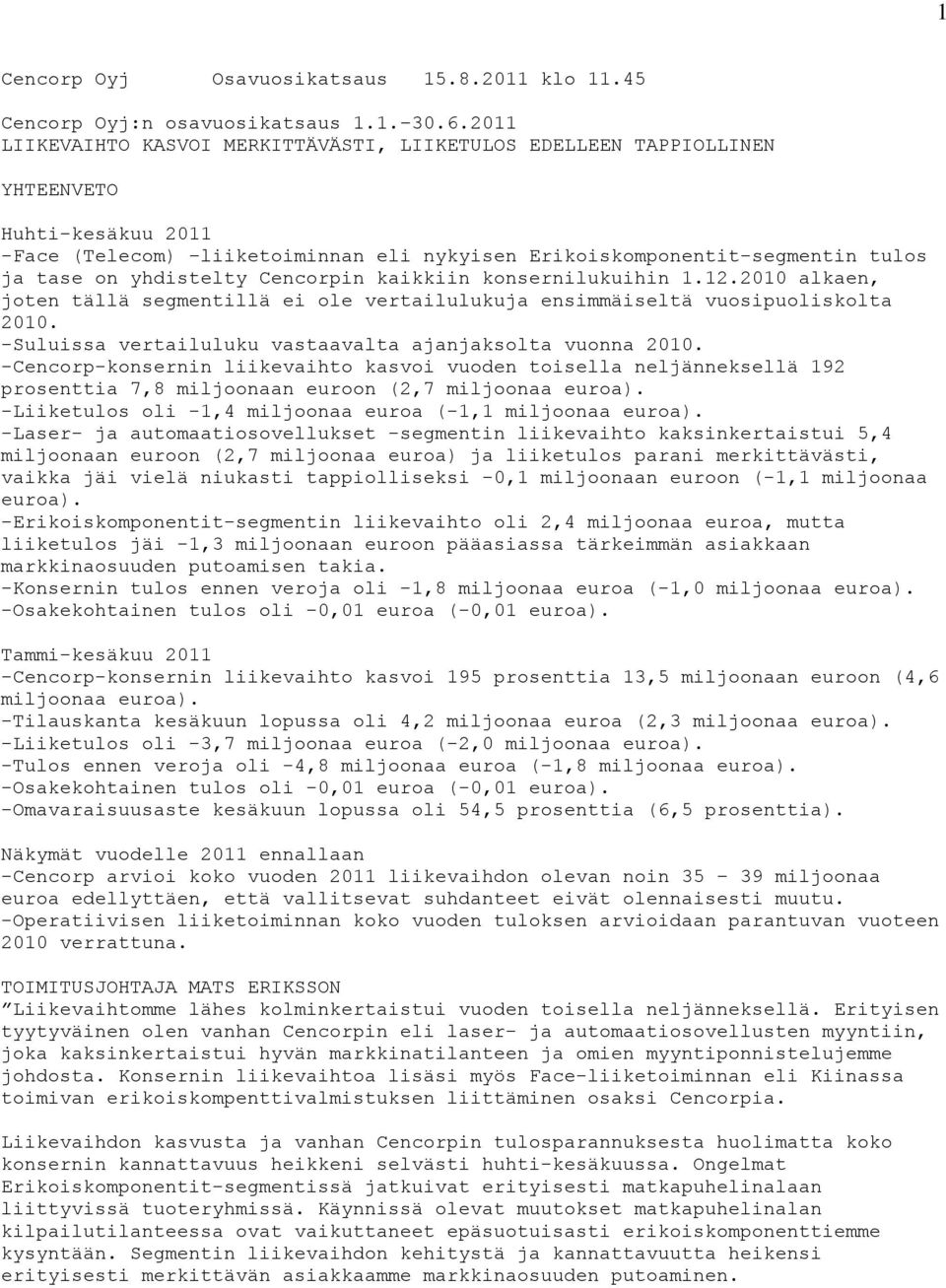 yhdistelty Cencorpin kaikkiin konsernilukuihin 1.12.2010 alkaen, joten tällä segmentillä ei ole vertailulukuja ensimmäiseltä vuosipuoliskolta 2010.