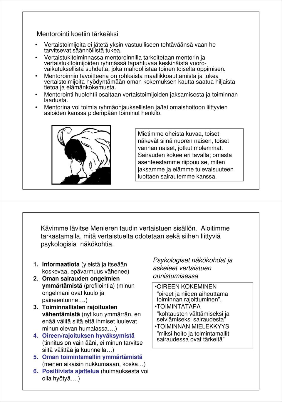 Mentoroinnin tavoitteena on rohkaista maallikkoauttamista ja tukea vertaistoimijoita hyödyntämään oman kokemuksen kautta saatua hiljaista tietoa ja elämänkokemusta.