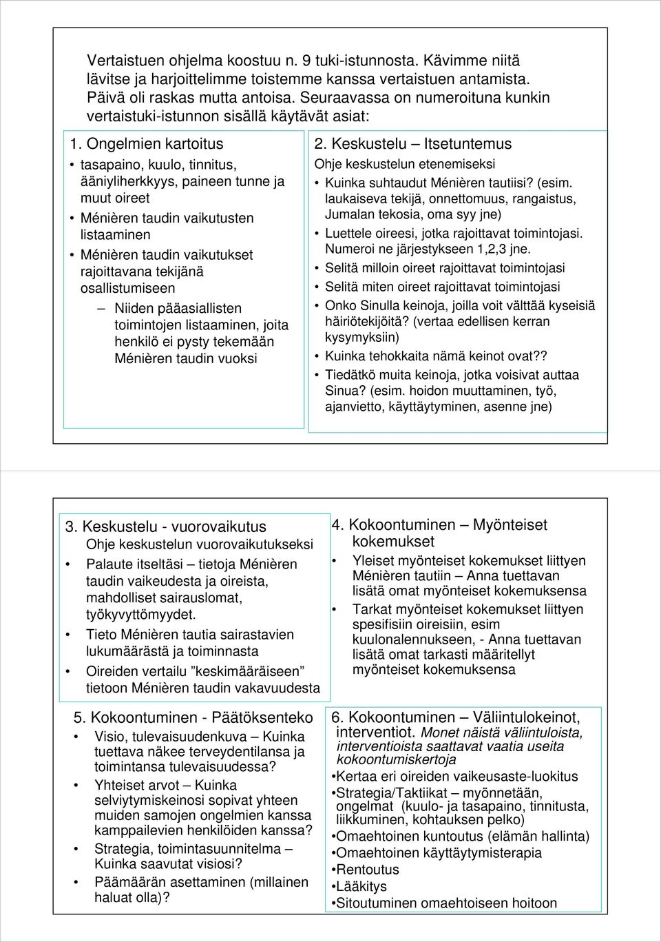 Ongelmien kartoitus tasapaino, kuulo, tinnitus, ääniyliherkkyys, paineen tunne ja muut oireet Ménièren taudin vaikutusten listaaminen Ménièren taudin vaikutukset rajoittavana tekijänä osallistumiseen