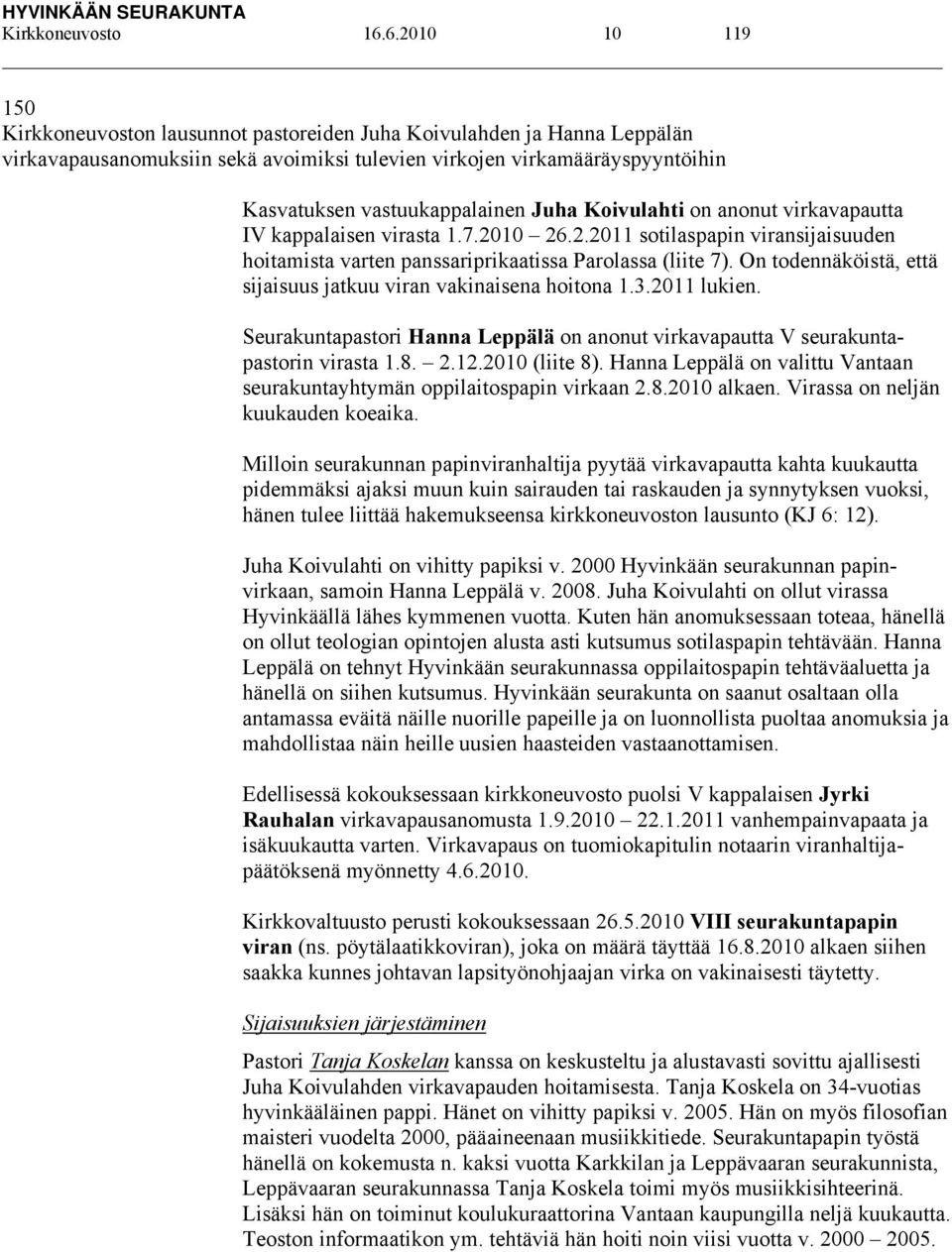 Juha Koivulahti on anonut virkavapautta IV kappalaisen virasta 1.7.2010 26.2.2011 sotilaspapin viransijaisuuden hoitamista varten panssariprikaatissa Parolassa (liite 7).