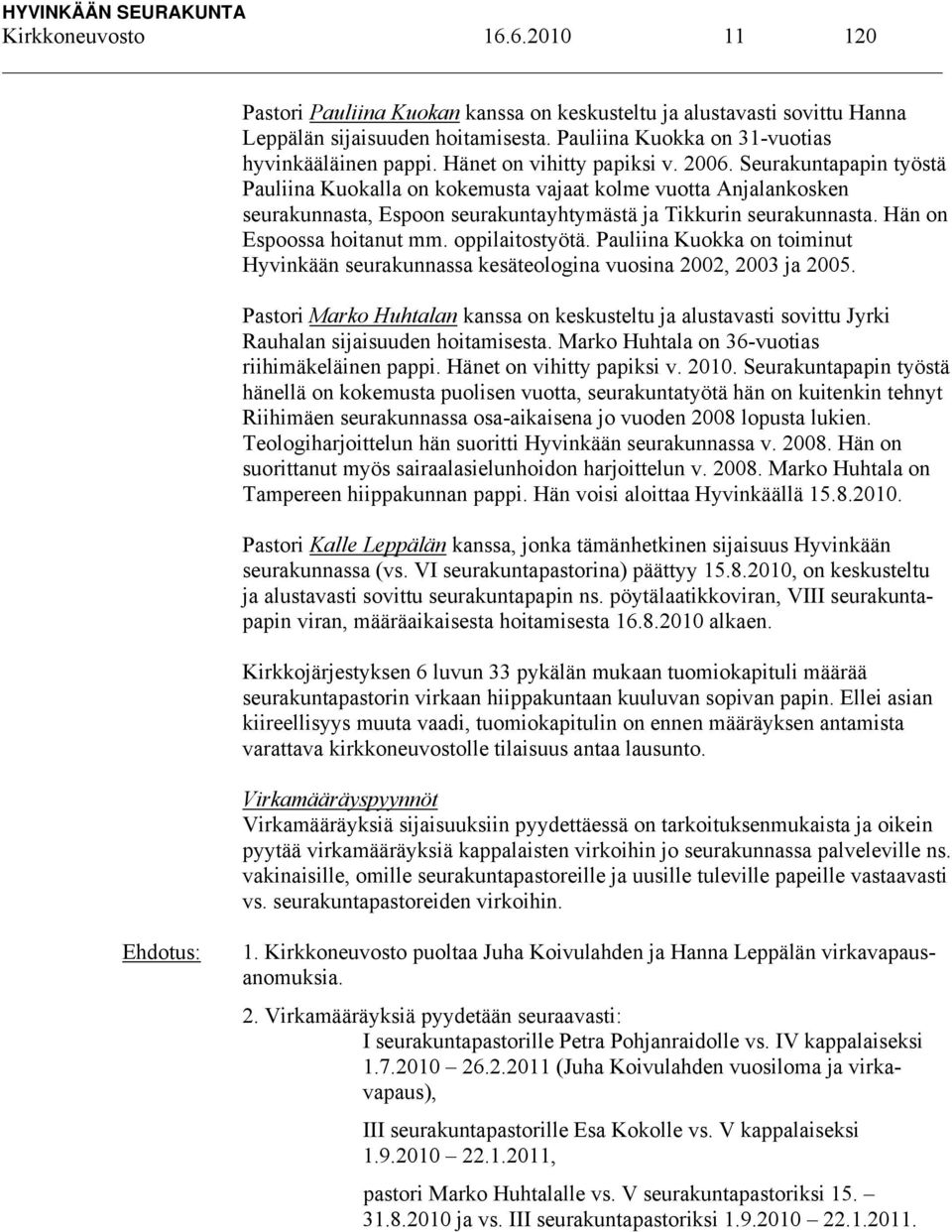 Hän on Espoossa hoitanut mm. oppilaitostyötä. Pauliina Kuokka on toiminut Hyvinkään seurakunnassa kesäteologina vuosina 2002, 2003 ja 2005.