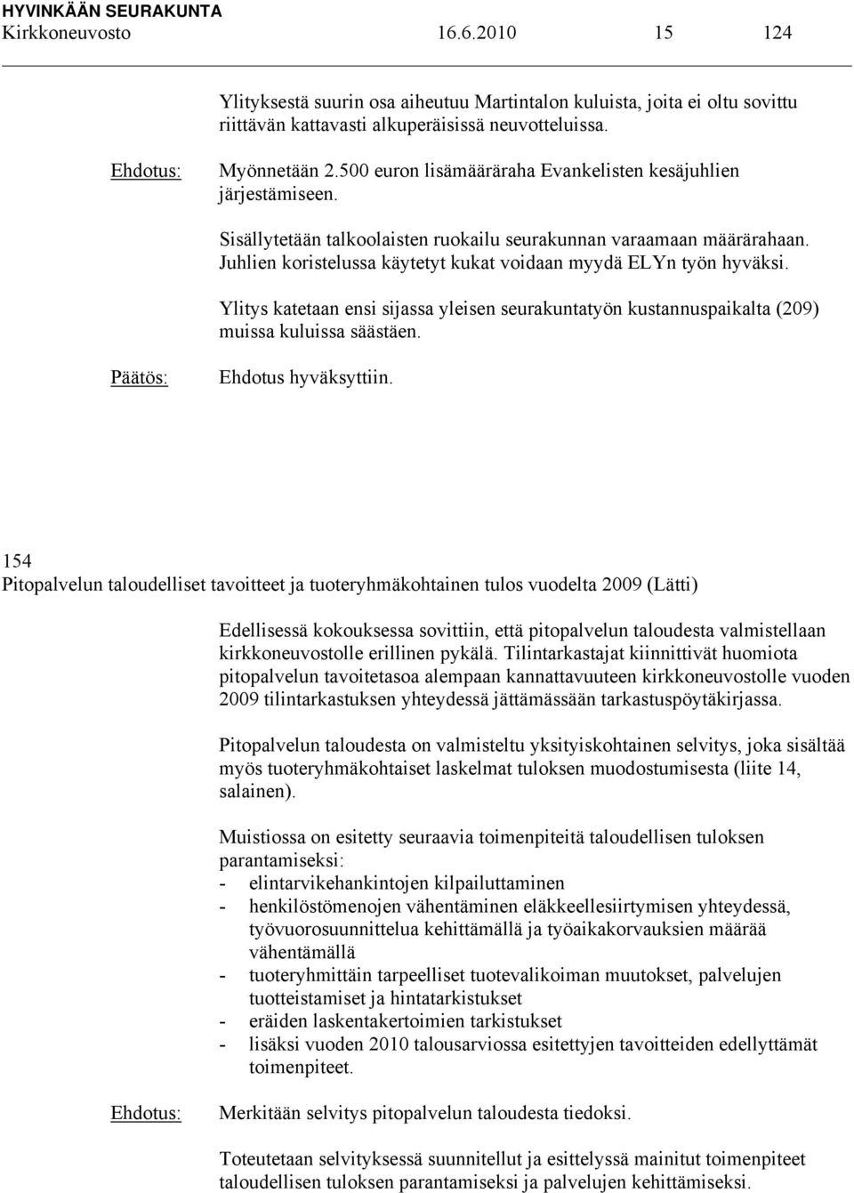 Juhlien koristelussa käytetyt kukat voidaan myydä ELYn työn hyväksi. Ylitys katetaan ensi sijassa yleisen seurakuntatyön kustannuspaikalta (209) muissa kuluissa säästäen. Ehdotus hyväksyttiin.