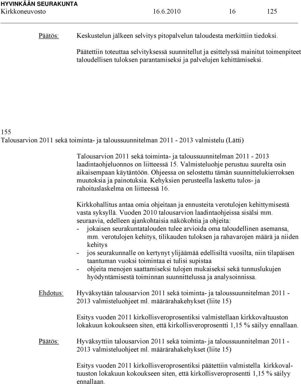 155 Talousarvion 2011 sekä toiminta- ja taloussuunnitelman 2011-2013 valmistelu (Lätti) Talousarvion 2011 sekä toiminta- ja taloussuunnitelman 2011-2013 laadintaohjeluonnos on liitteessä 15.