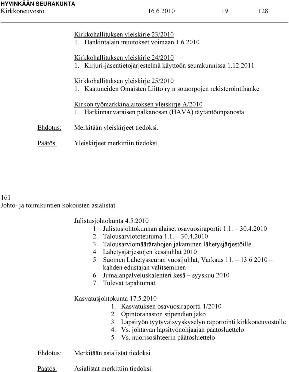 Kaatuneiden Omaisten Liitto ry:n sotaorpojen rekisteröintihanke Kirkon työmarkkinalaitoksen yleiskirje A/2010 1. Harkinnanvaraisen palkanosan (HAVA) täytäntöönpanosta. Merkitään yleiskirjeet tiedoksi.