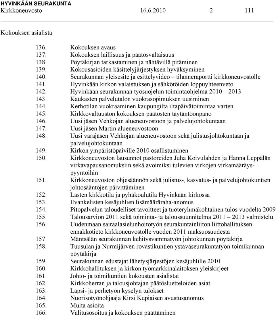 Hyvinkään seurakunnan työsuojelun toimintaohjelma 2010 2013 143. Kaukasten palvelutalon vuokrasopimuksen uusiminen 144. Kerhotilan vuokraaminen kaupungilta iltapäivätoimintaa varten 145.