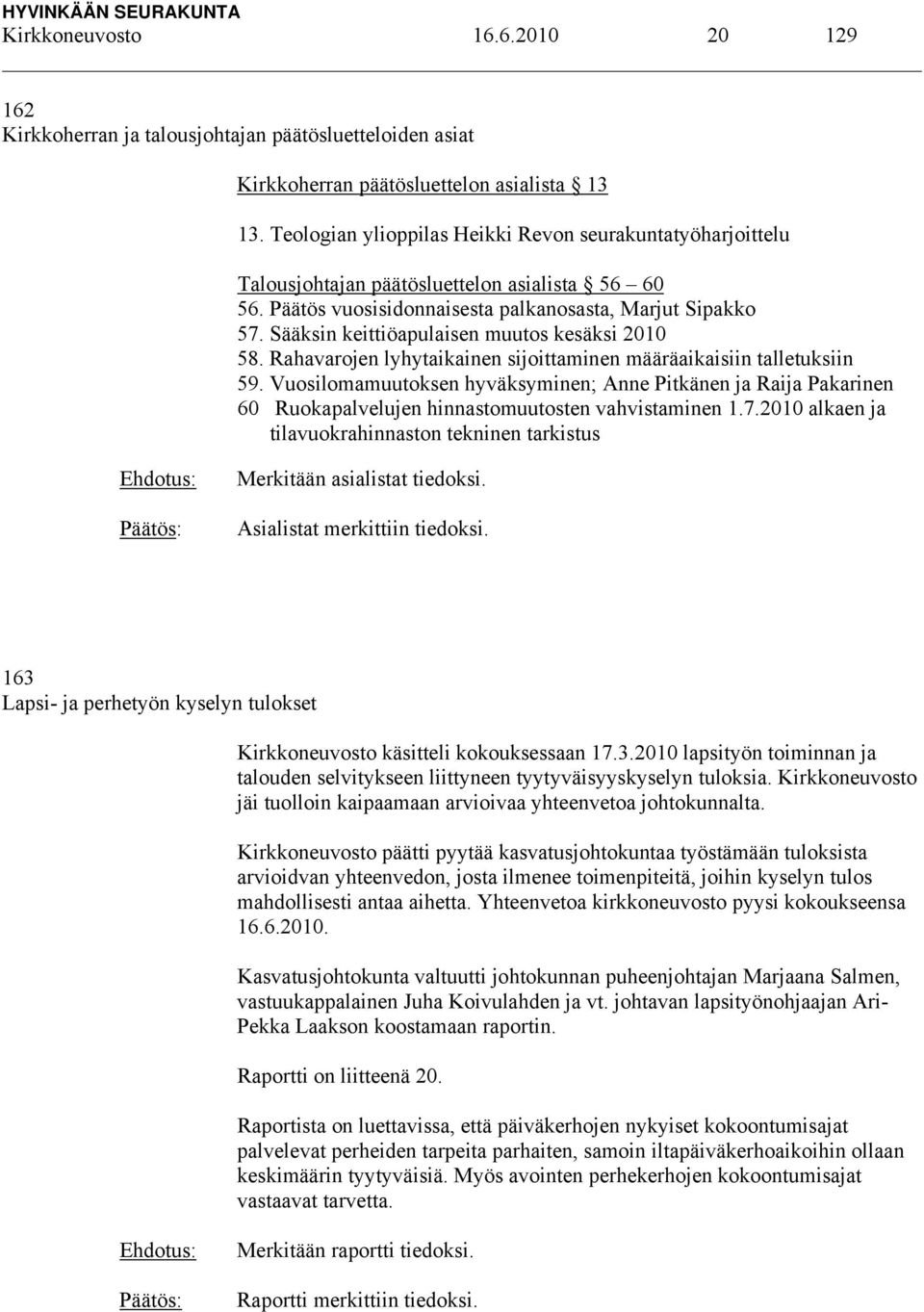 Sääksin keittiöapulaisen muutos kesäksi 2010 58. Rahavarojen lyhytaikainen sijoittaminen määräaikaisiin talletuksiin 59.