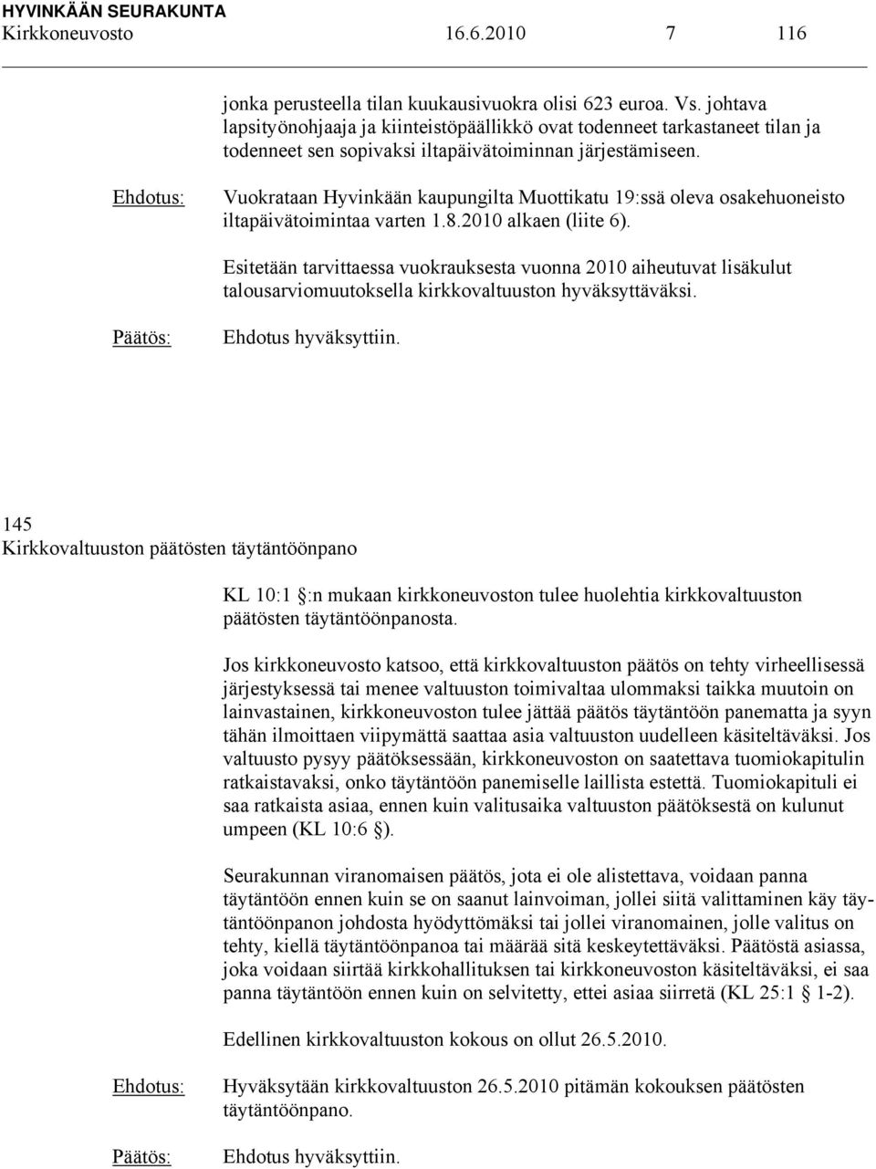 Vuokrataan Hyvinkään kaupungilta Muottikatu 19:ssä oleva osakehuoneisto iltapäivätoimintaa varten 1.8.2010 alkaen (liite 6).