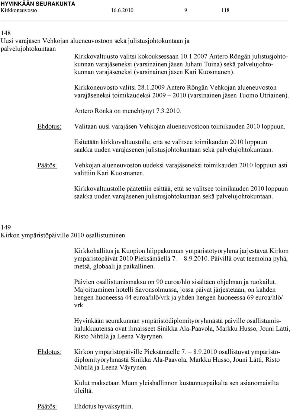 Esitetään kirkkovaltuustolle, että se valitsee toimikauden 2010 loppuun saakka uuden varajäsenen julistusjohtokuntaan sekä palvelujohtokuntaan.