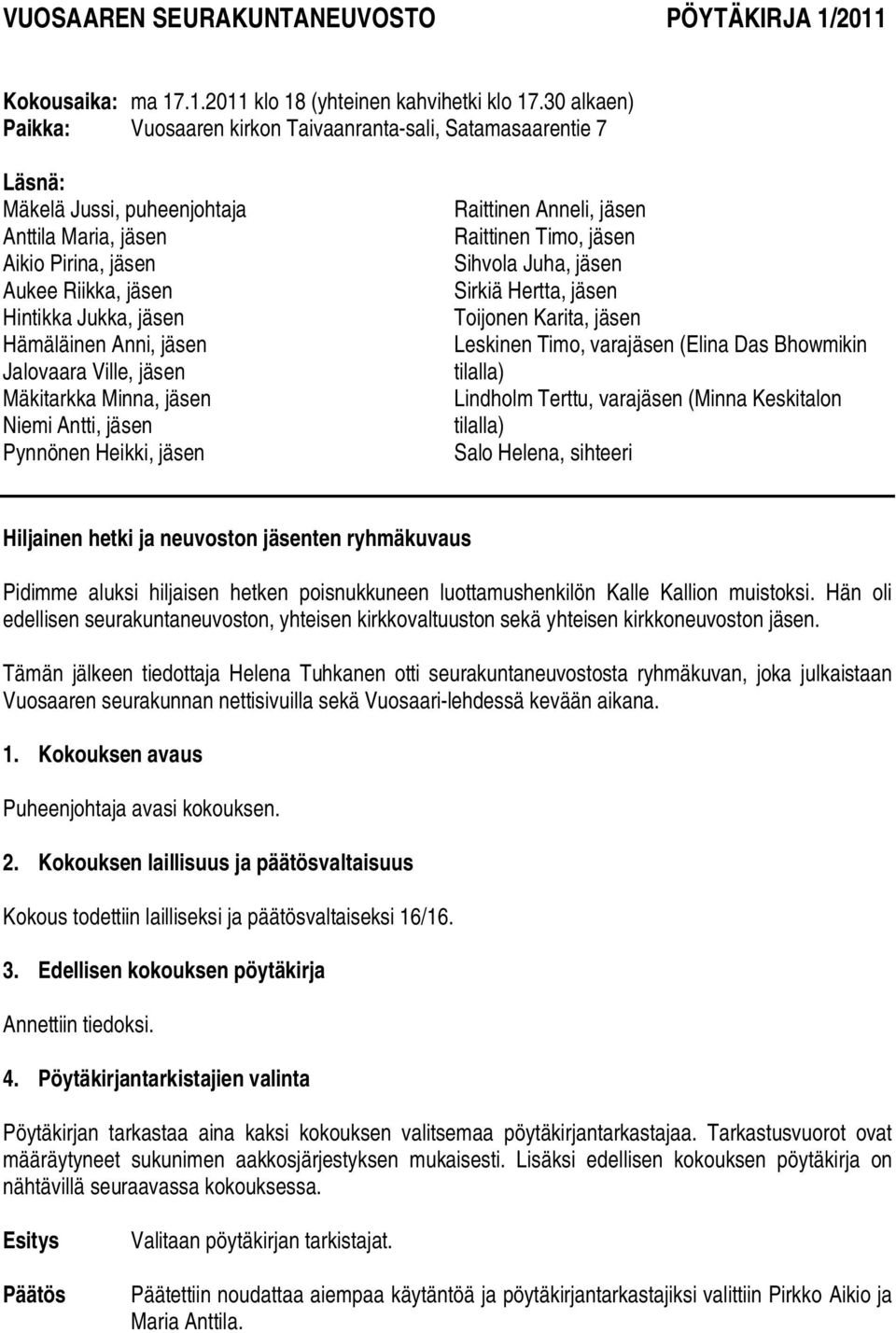 Hämäläinen Anni, jäsen Jalovaara Ville, jäsen Mäkitarkka Minna, jäsen Niemi Antti, jäsen Pynnönen Heikki, jäsen Raittinen Anneli, jäsen Raittinen Timo, jäsen Sihvola Juha, jäsen Sirkiä Hertta, jäsen