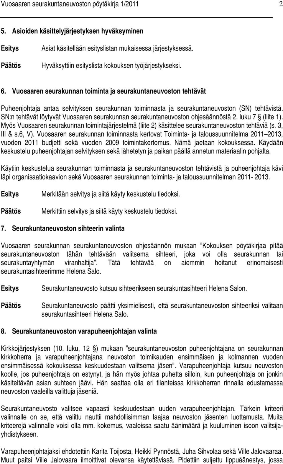 Vuosaaren seurakunnan toiminta ja seurakuntaneuvoston tehtävät Puheenjohtaja antaa selvityksen seurakunnan toiminnasta ja seurakuntaneuvoston (SN) tehtävistä.