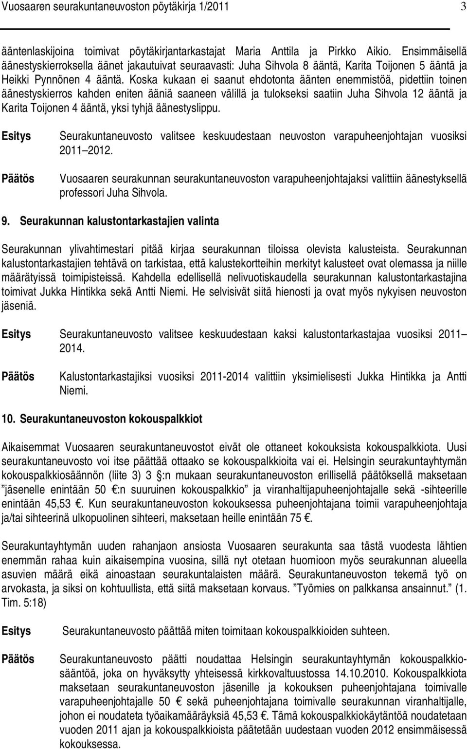 Koska kukaan ei saanut ehdotonta äänten enemmistöä, pidettiin toinen äänestyskierros kahden eniten ääniä saaneen välillä ja tulokseksi saatiin Juha Sihvola 12 ääntä ja Karita Toijonen 4 ääntä, yksi