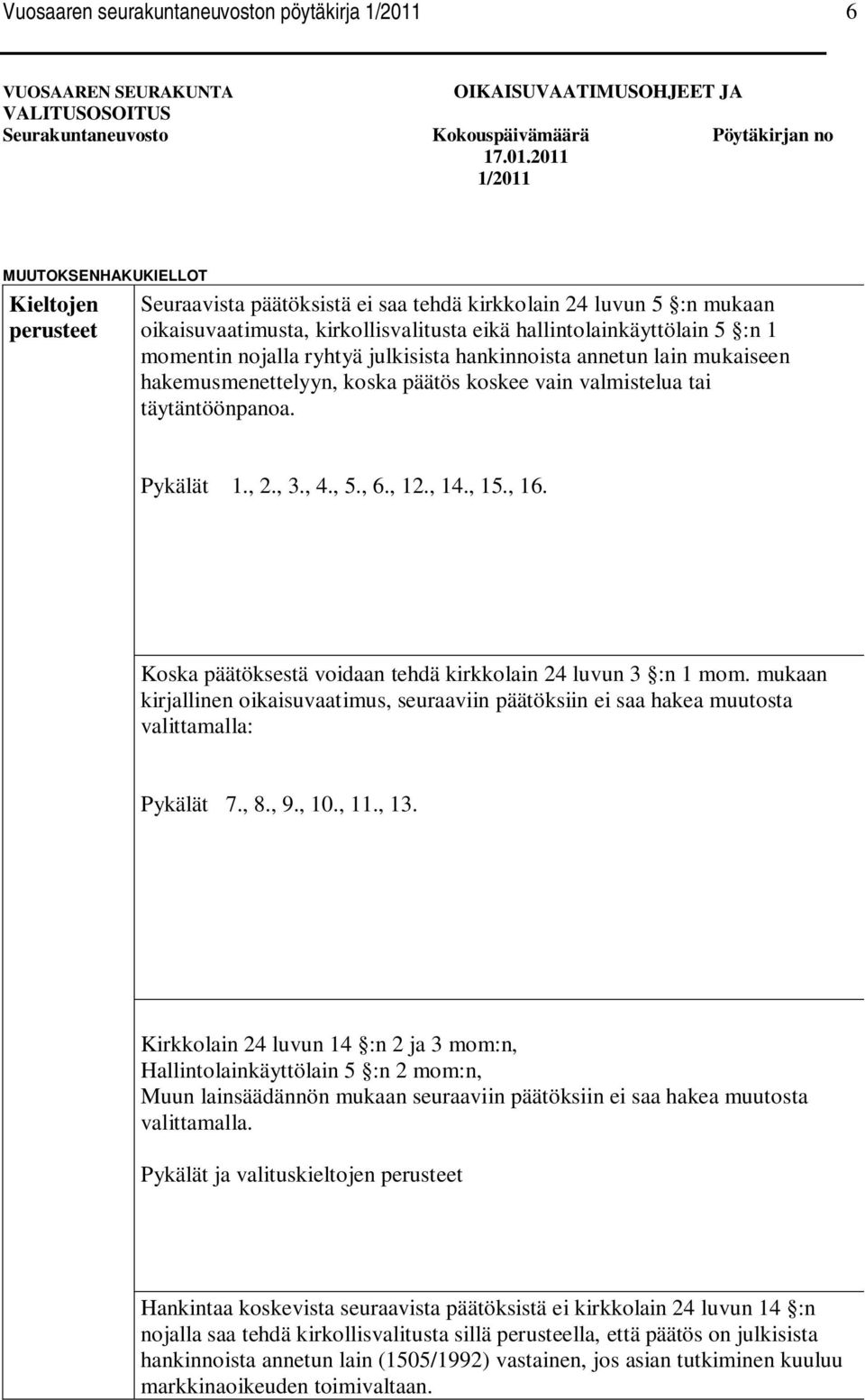 2011 1/2011 MUUTOKSENHAKUKIELLOT Kieltojen perusteet Seuraavista päätöksistä ei saa tehdä kirkkolain 24 luvun 5 :n mukaan oikaisuvaatimusta, kirkollisvalitusta eikä hallintolainkäyttölain 5 :n 1