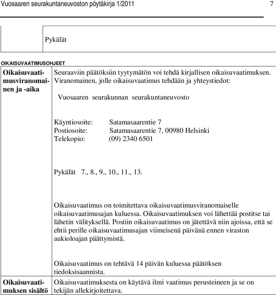 2340 6501 Pykälät 7., 8., 9., 10., 11., 13. Oikaisuvaatimus on toimitettava oikaisuvaatimusviranomaiselle oikaisuvaatimusajan kuluessa.