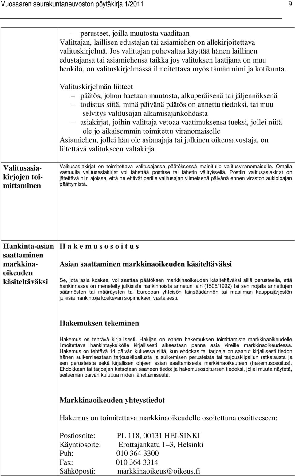 Valituskirjelmän liitteet päätös, johon haetaan muutosta, alkuperäisenä tai jäljennöksenä todistus siitä, minä päivänä päätös on annettu tiedoksi, tai muu selvitys valitusajan alkamisajankohdasta