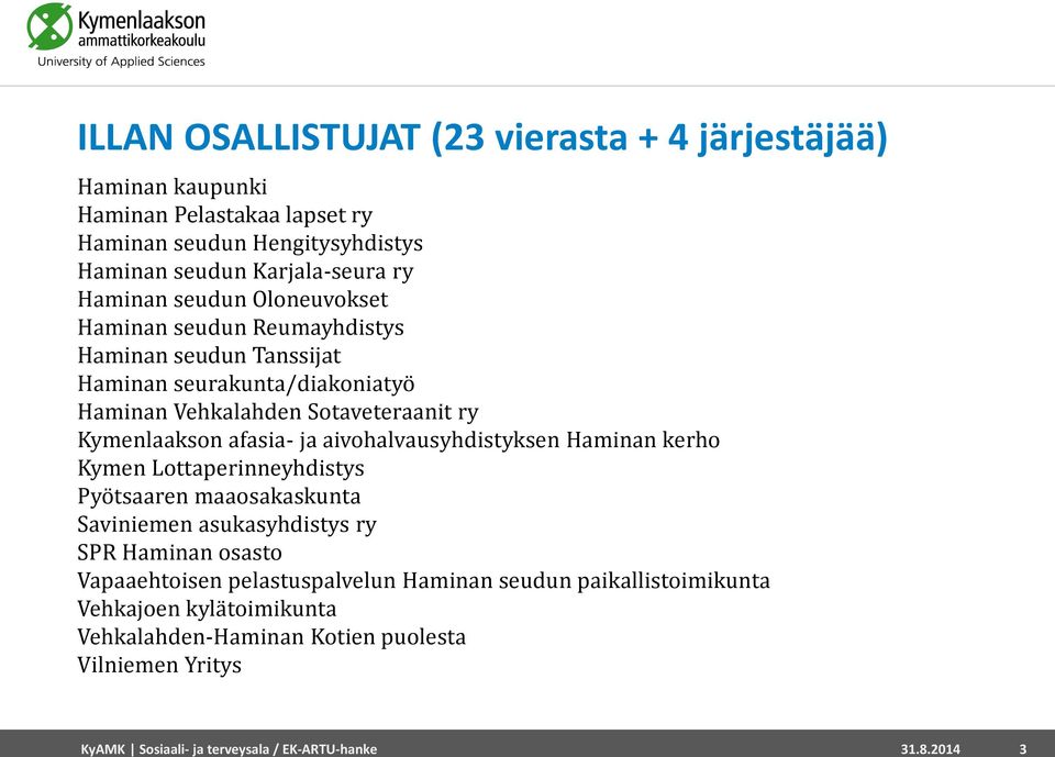 aivohalvausyhdistyksen Haminan kerho Kymen Lottaperinneyhdistys Pyötsaaren maaosakaskunta Saviniemen asukasyhdistys ry SPR Haminan osasto Vapaaehtoisen pelastuspalvelun