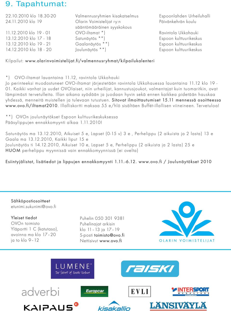 olarinvoimistelijat.fi/valmennusryhmat/kilpailukalenteri *) OVO-iltamat lauantaina 11.12, ravintola Ukkohauki Jo perinteeksi muodostuneet OVO-iltamat järjestetään ravintola Ukkohauessa lauantaina 11.