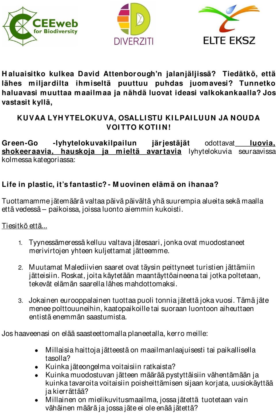 Green-Go -lyhytelokuvakilpailun järjestäjät odottavat luovia, shokeeraavia, hauskoja ja mieltä avartavia lyhytelokuvia seuraavissa kolmessa kategoriassa: Life in plastic, it s fantastic?