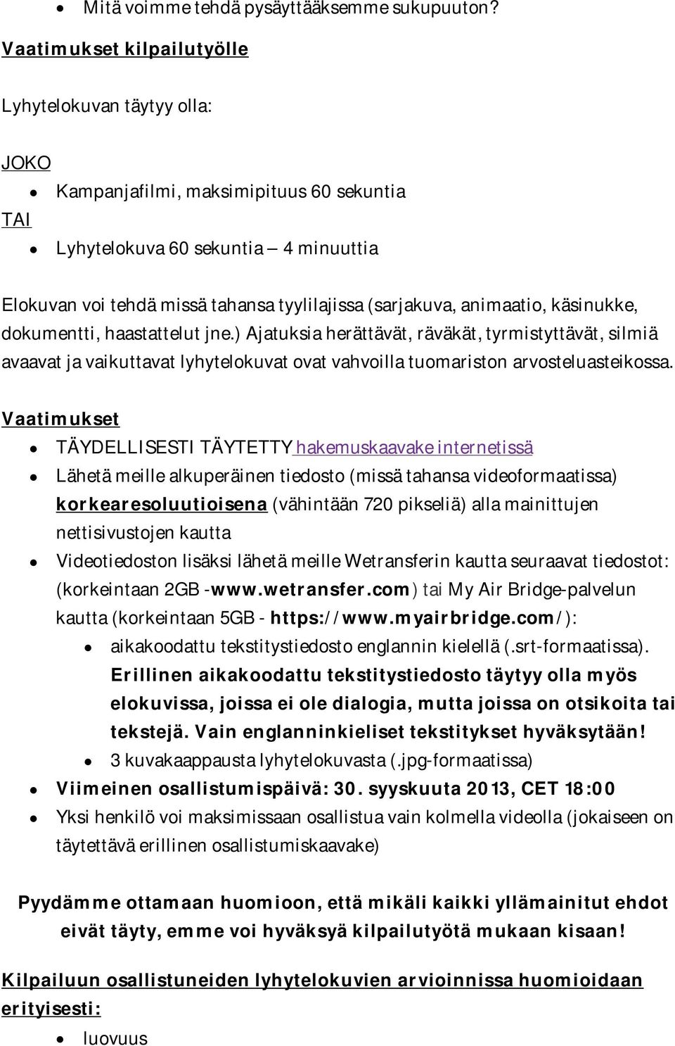 animaatio, käsinukke, dokumentti, haastattelut jne.) Ajatuksia herättävät, räväkät, tyrmistyttävät, silmiä avaavat ja vaikuttavat lyhytelokuvat ovat vahvoilla tuomariston arvosteluasteikossa.