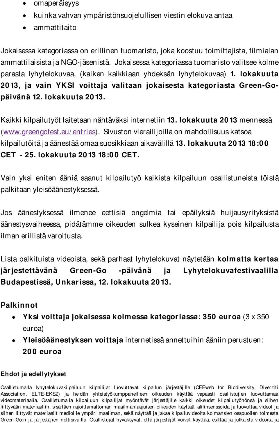 lokakuuta 2013, ja vain YKSI voittaja valitaan jokaisesta kategoriasta Green-Gopäivänä 12. lokakuuta 2013. Kaikki kilpailutyöt laitetaan nähtäväksi internetiin 13. lokakuuta 2013 mennessä (www.