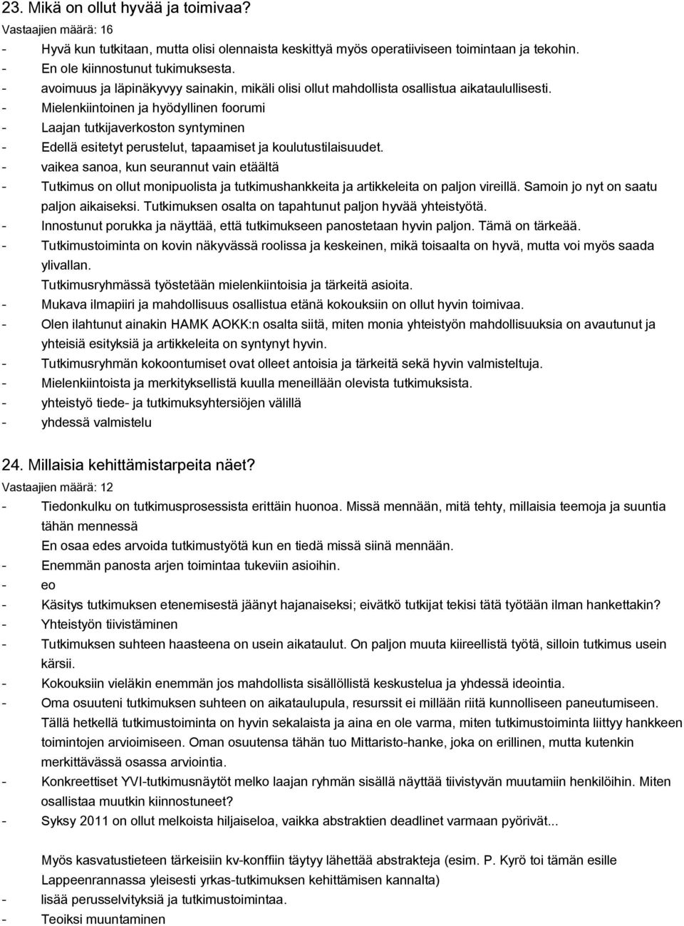 Mielenkitoen ja hyödyllen foorumi Laajan tutkijaverkoston syntyen Edellä esitetyt perustelut, tapaamiset ja koulutustilaisuudet.