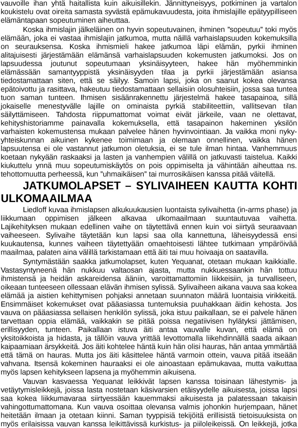 Koska ihmislajin jälkeläinen on hyvin sopeutuvainen, ihminen sopeutuu toki myös elämään, joka ei vastaa ihmislajin jatkumoa, mutta näillä varhaislapsuuden kokemuksilla on seurauksensa.