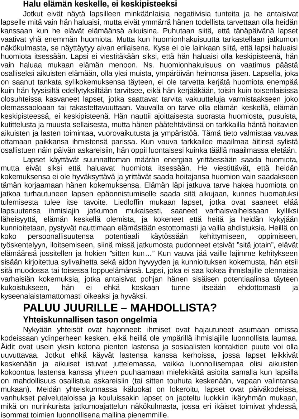 Mutta kun huomionhakuisuutta tarkastellaan jatkumon näkökulmasta, se näyttäytyy aivan erilaisena. Kyse ei ole lainkaan siitä, että lapsi haluaisi huomiota itsessään.