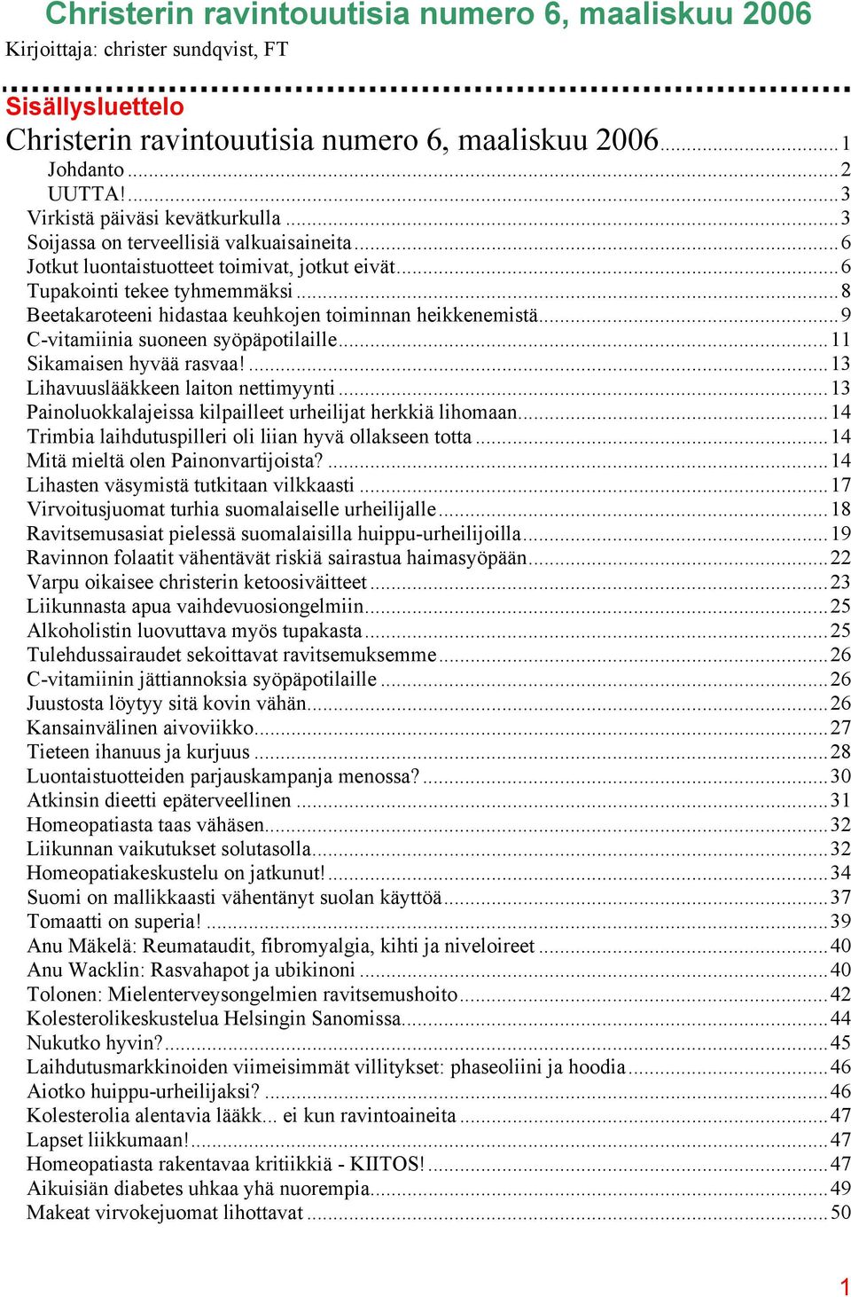 ..8 Beetakaroteeni hidastaa keuhkojen toiminnan heikkenemistä...9 C-vitamiinia suoneen syöpäpotilaille...11 Sikamaisen hyvää rasvaa!...13 Lihavuuslääkkeen laiton nettimyynti.