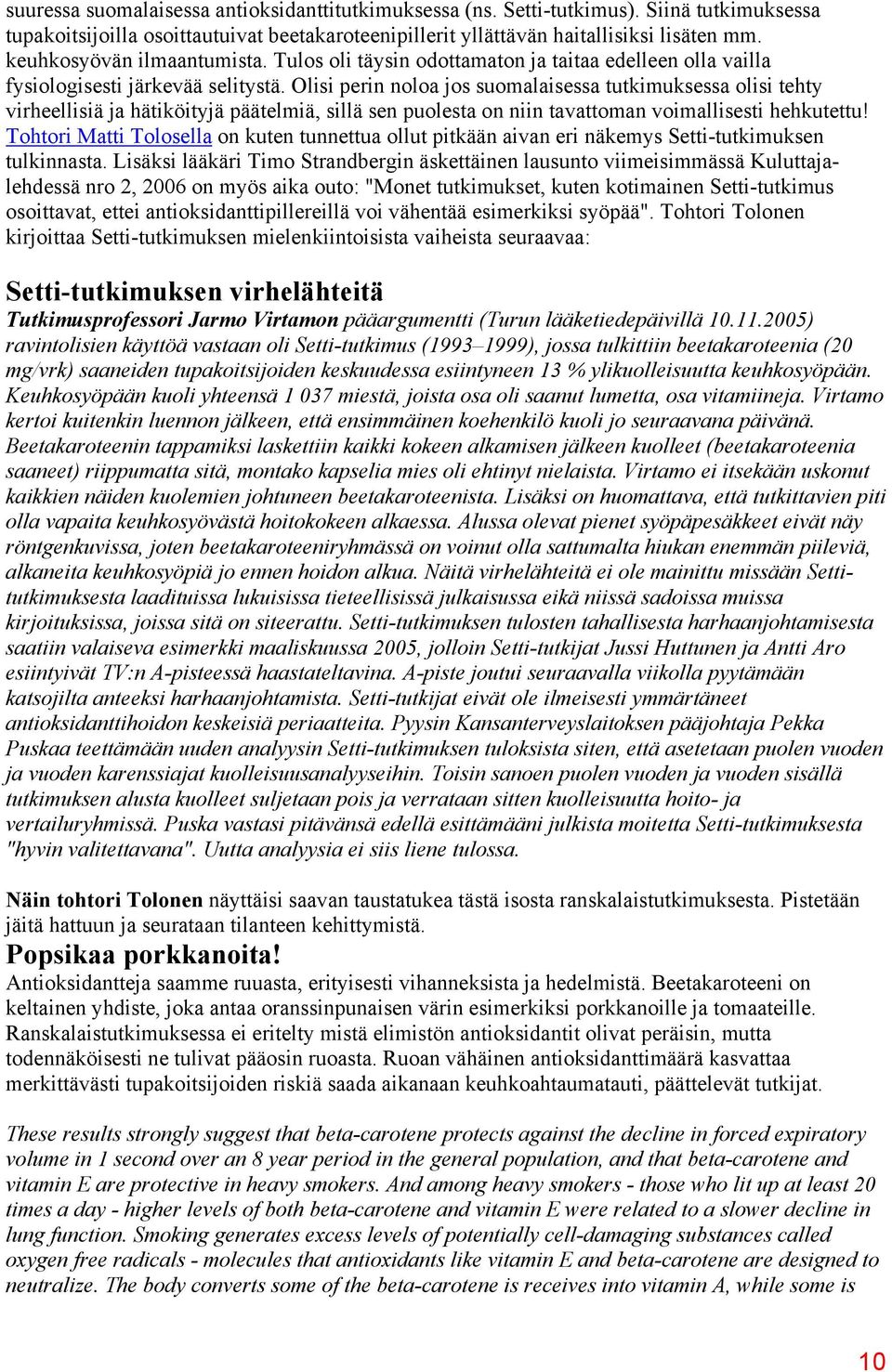 Olisi perin noloa jos suomalaisessa tutkimuksessa olisi tehty virheellisiä ja hätiköityjä päätelmiä, sillä sen puolesta on niin tavattoman voimallisesti hehkutettu!