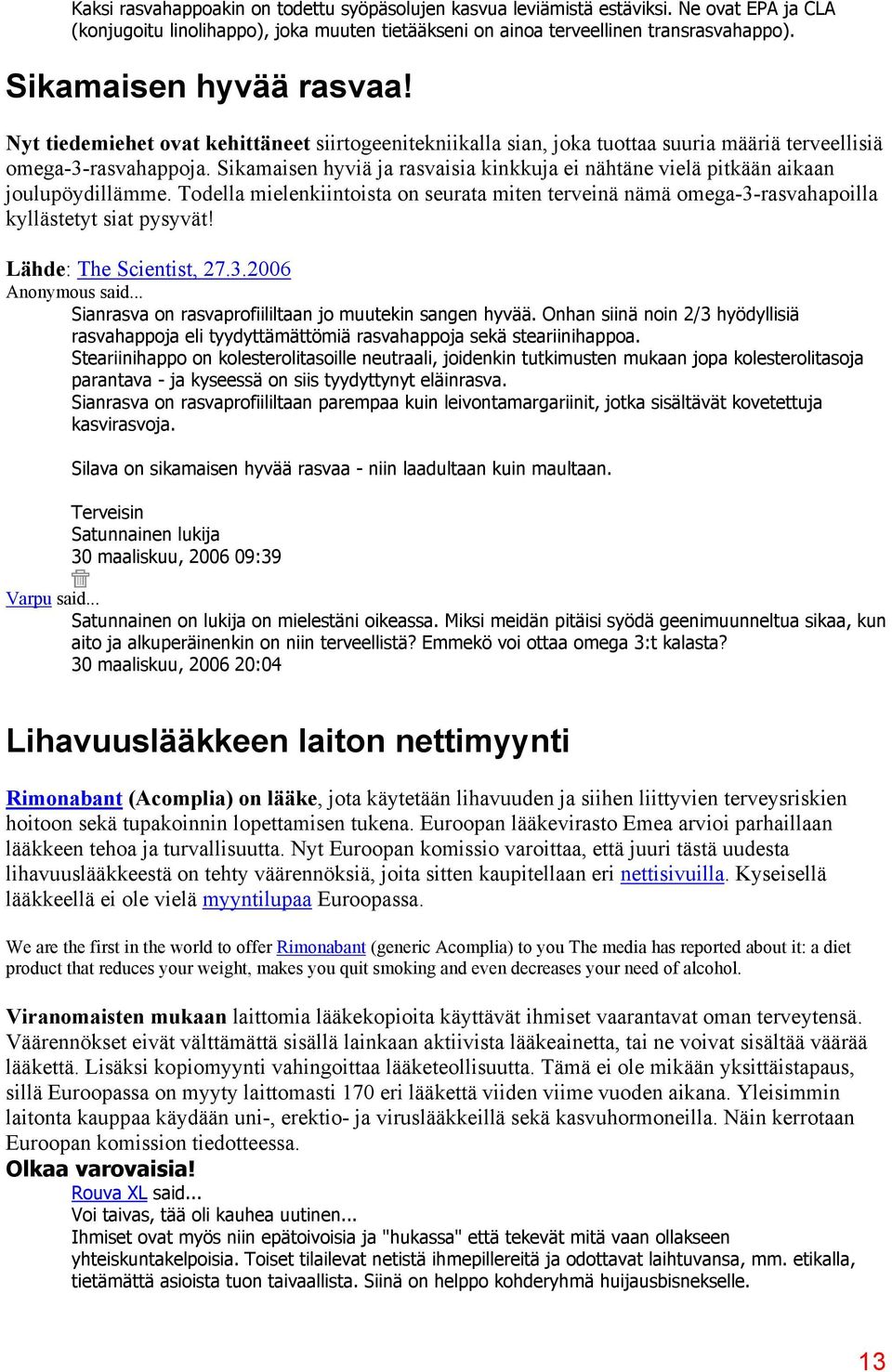 Sikamaisen hyviä ja rasvaisia kinkkuja ei nähtäne vielä pitkään aikaan joulupöydillämme. Todella mielenkiintoista on seurata miten terveinä nämä omega-3-rasvahapoilla kyllästetyt siat pysyvät!