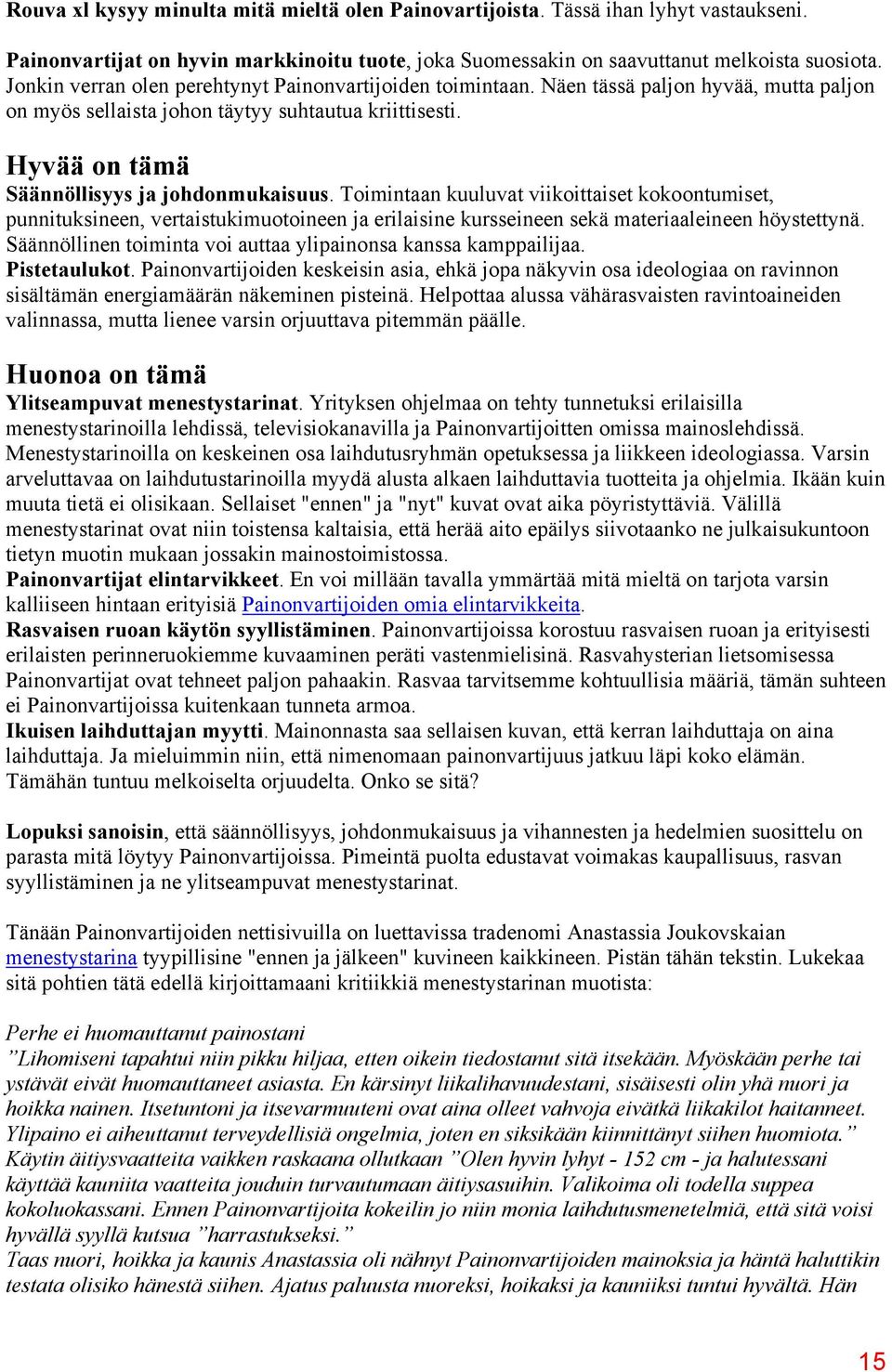 Toimintaan kuuluvat viikoittaiset kokoontumiset, punnituksineen, vertaistukimuotoineen ja erilaisine kursseineen sekä materiaaleineen höystettynä.