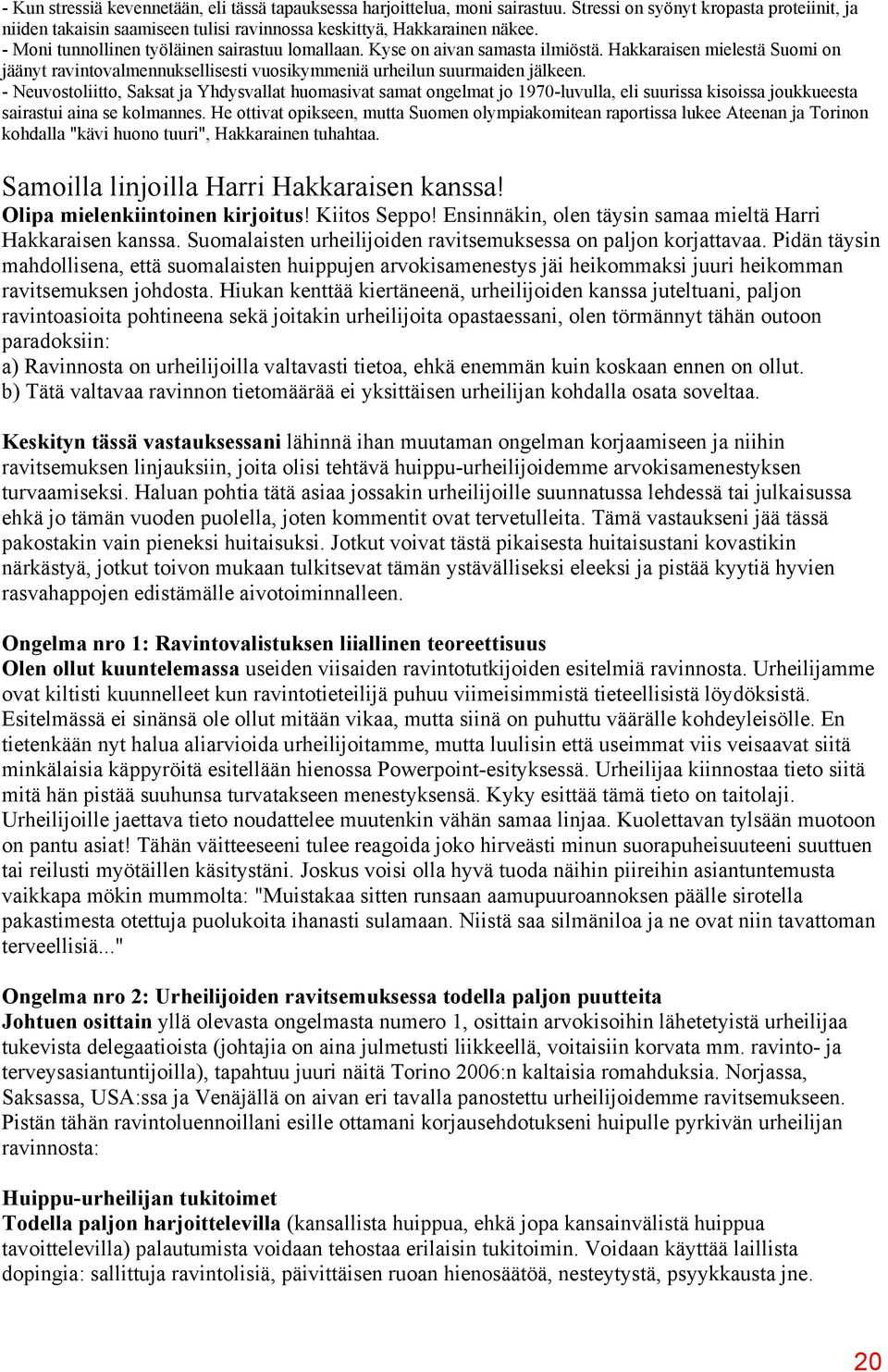 - Neuvostoliitto, Saksat ja Yhdysvallat huomasivat samat ongelmat jo 1970-luvulla, eli suurissa kisoissa joukkueesta sairastui aina se kolmannes.