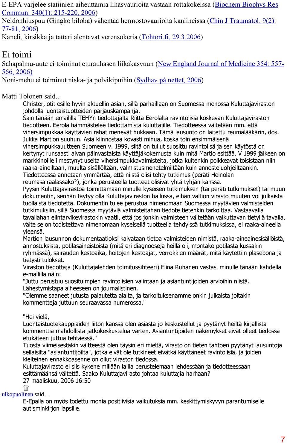 29.3.2006) Ei toimi Sahapalmu-uute ei toiminut eturauhasen liikakasvuun (New England Journal of Medicine 354: 557-566, 2006) Noni-mehu ei toiminut niska- ja polvikipuihin (Sydhav på nettet, 2006)