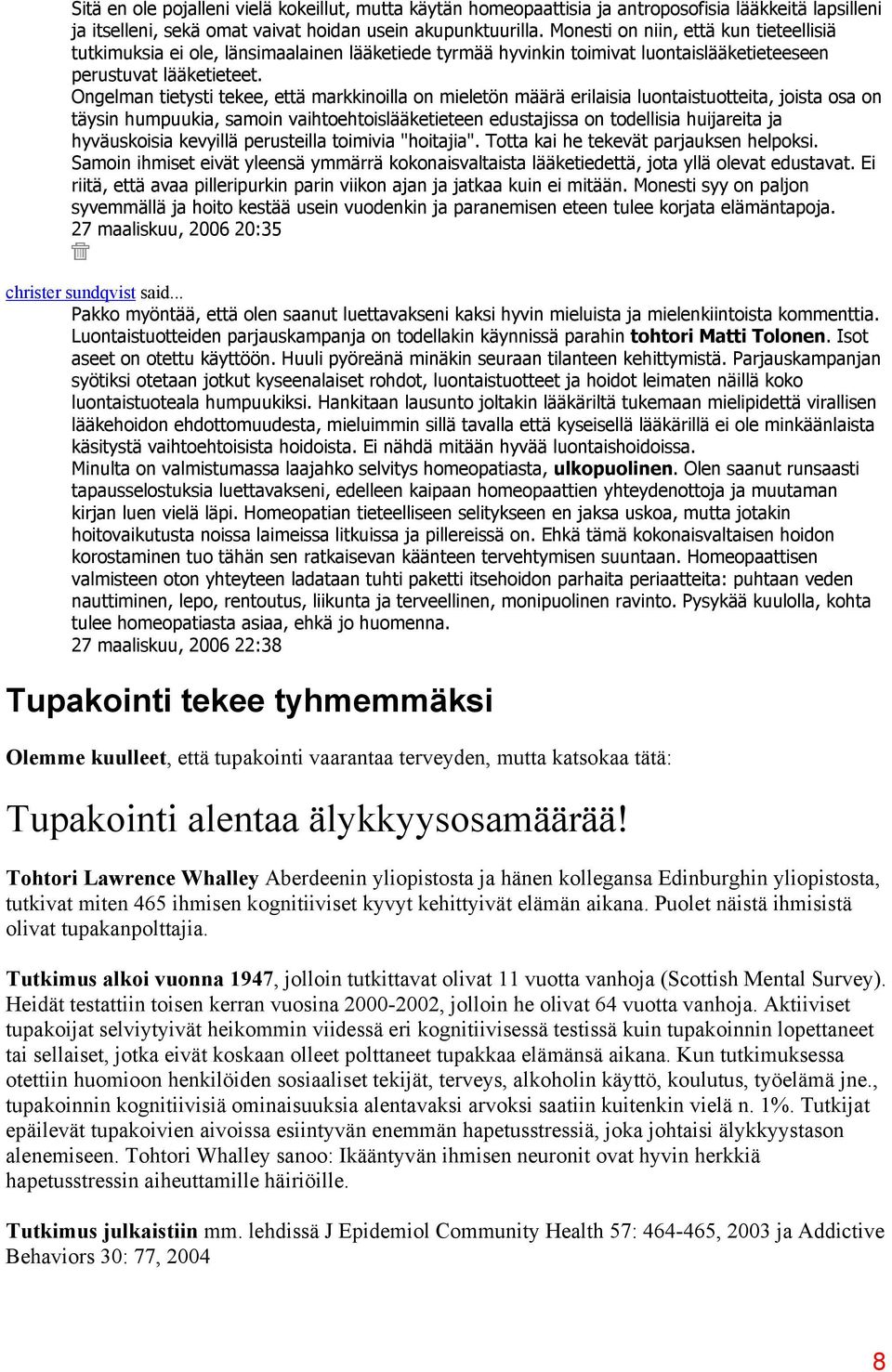 Ongelman tietysti tekee, että markkinoilla on mieletön määrä erilaisia luontaistuotteita, joista osa on täysin humpuukia, samoin vaihtoehtoislääketieteen edustajissa on todellisia huijareita ja