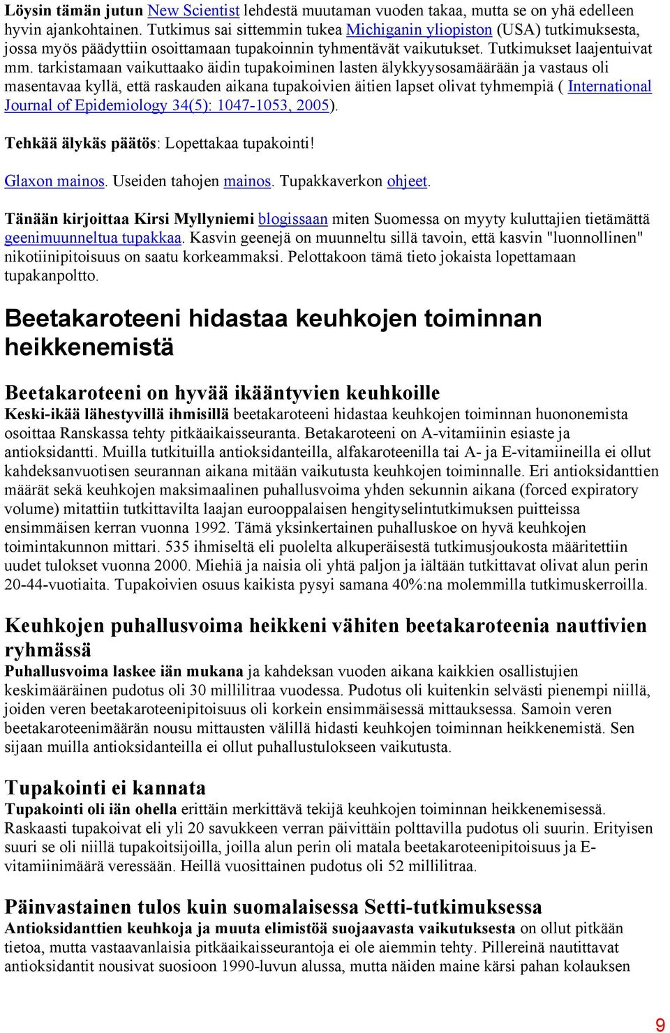 tarkistamaan vaikuttaako äidin tupakoiminen lasten älykkyysosamäärään ja vastaus oli masentavaa kyllä, että raskauden aikana tupakoivien äitien lapset olivat tyhmempiä ( International Journal of