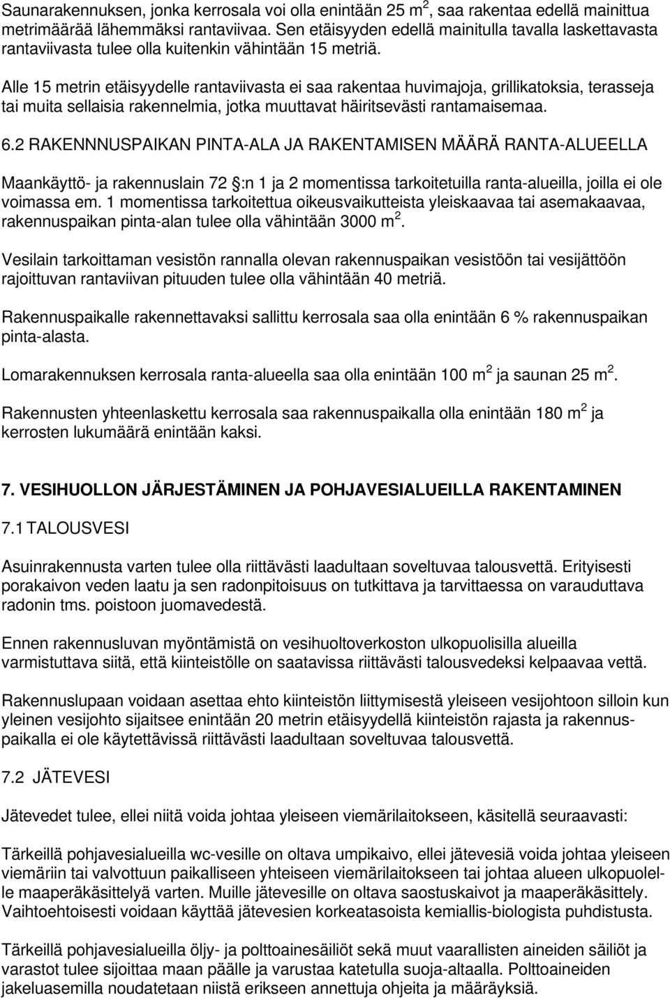 Alle 15 metrin etäisyydelle rantaviivasta ei saa rakentaa huvimajoja, grillikatoksia, terasseja tai muita sellaisia rakennelmia, jotka muuttavat häiritsevästi rantamaisemaa. 6.