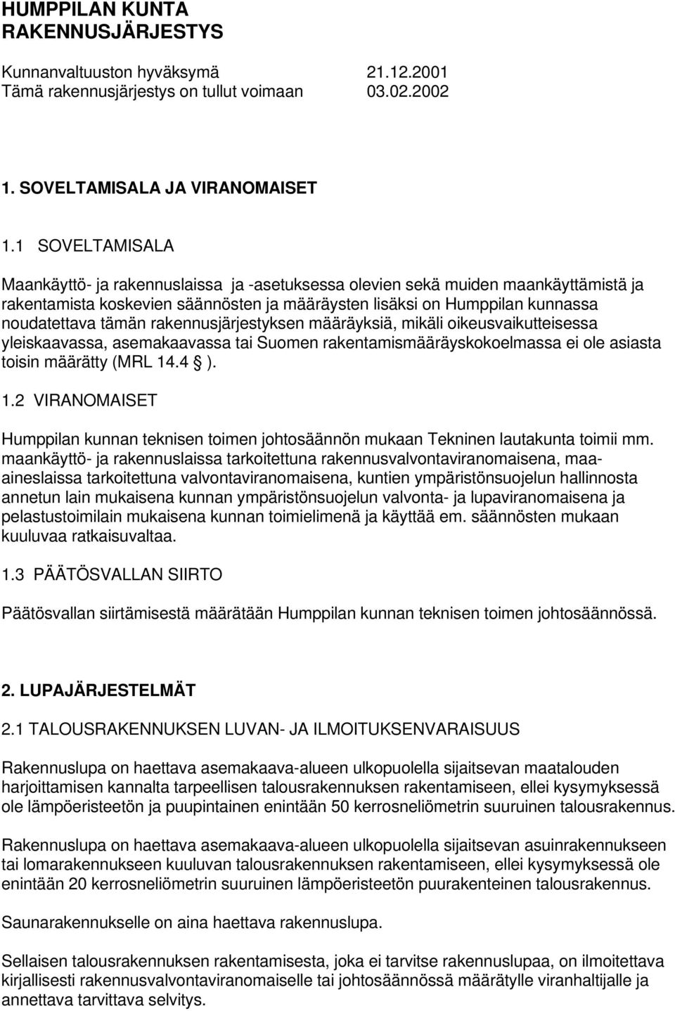 rakennusjärjestyksen määräyksiä, mikäli oikeusvaikutteisessa yleiskaavassa, asemakaavassa tai Suomen rakentamismääräyskokoelmassa ei ole asiasta toisin määrätty (MRL 14