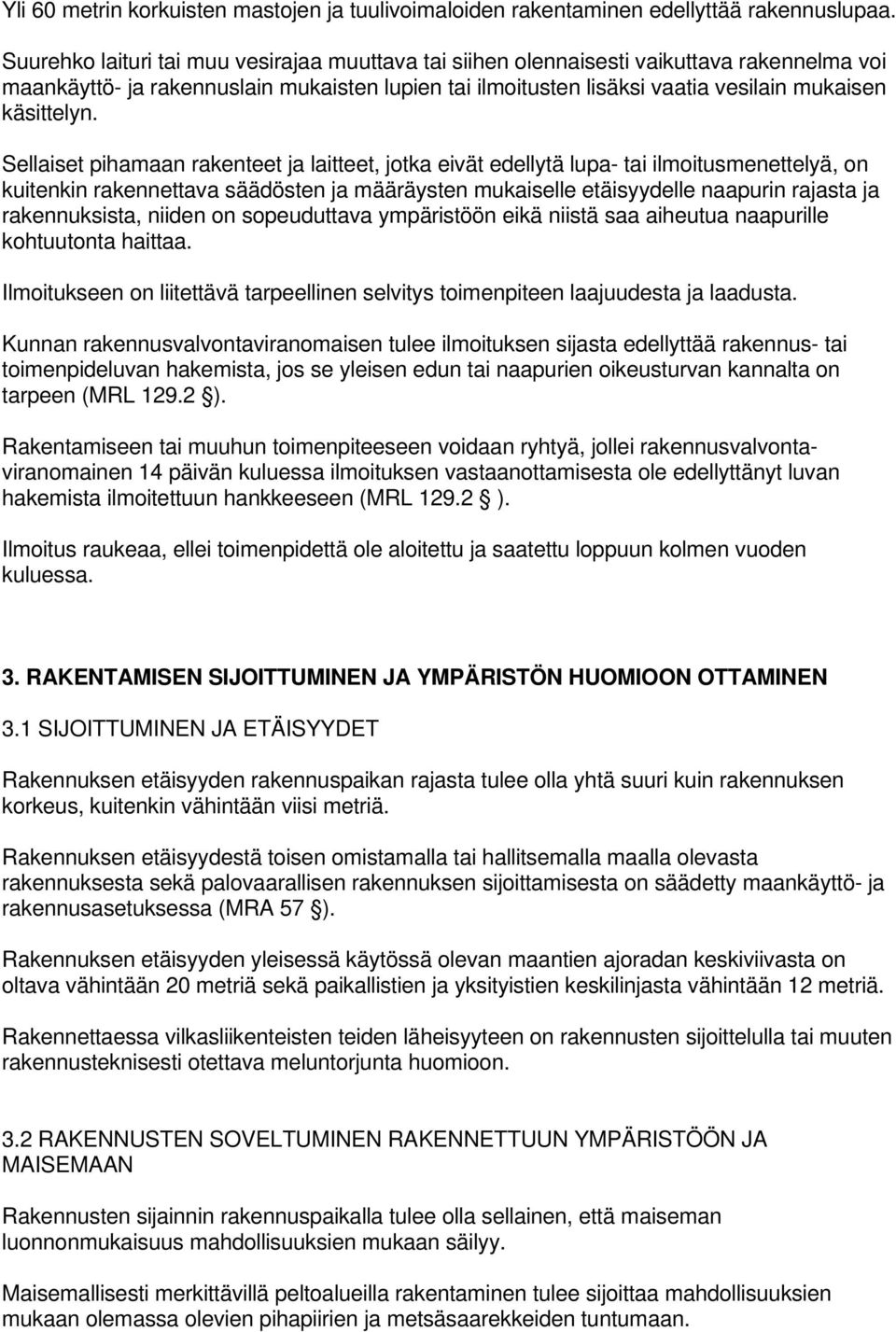 Sellaiset pihamaan rakenteet ja laitteet, jotka eivät edellytä lupa- tai ilmoitusmenettelyä, on kuitenkin rakennettava säädösten ja määräysten mukaiselle etäisyydelle naapurin rajasta ja
