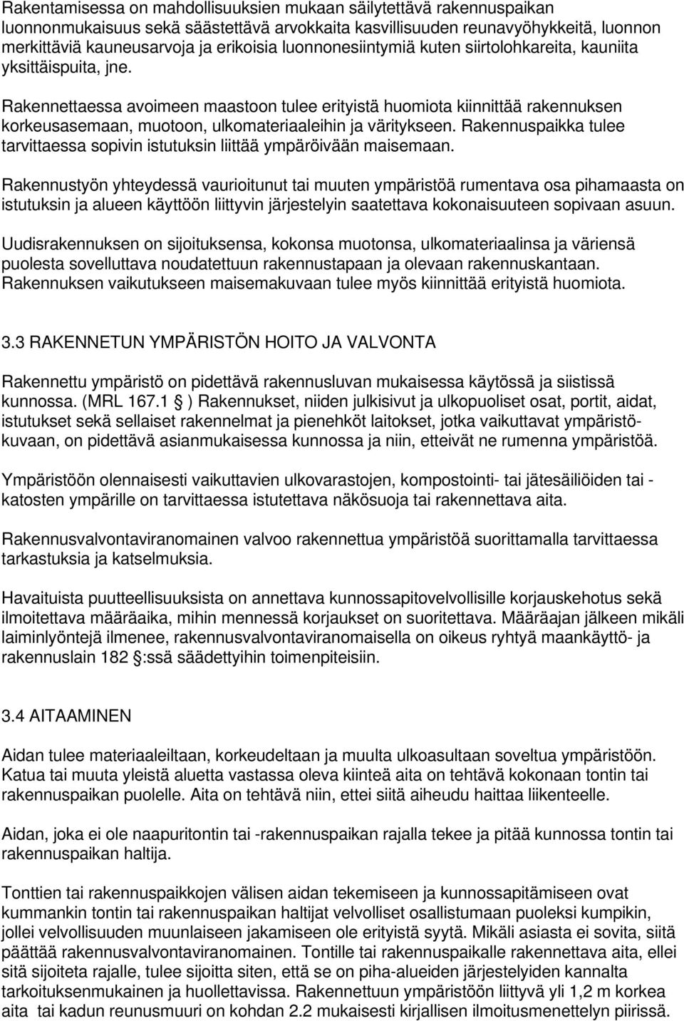 Rakennettaessa avoimeen maastoon tulee erityistä huomiota kiinnittää rakennuksen korkeusasemaan, muotoon, ulkomateriaaleihin ja väritykseen.