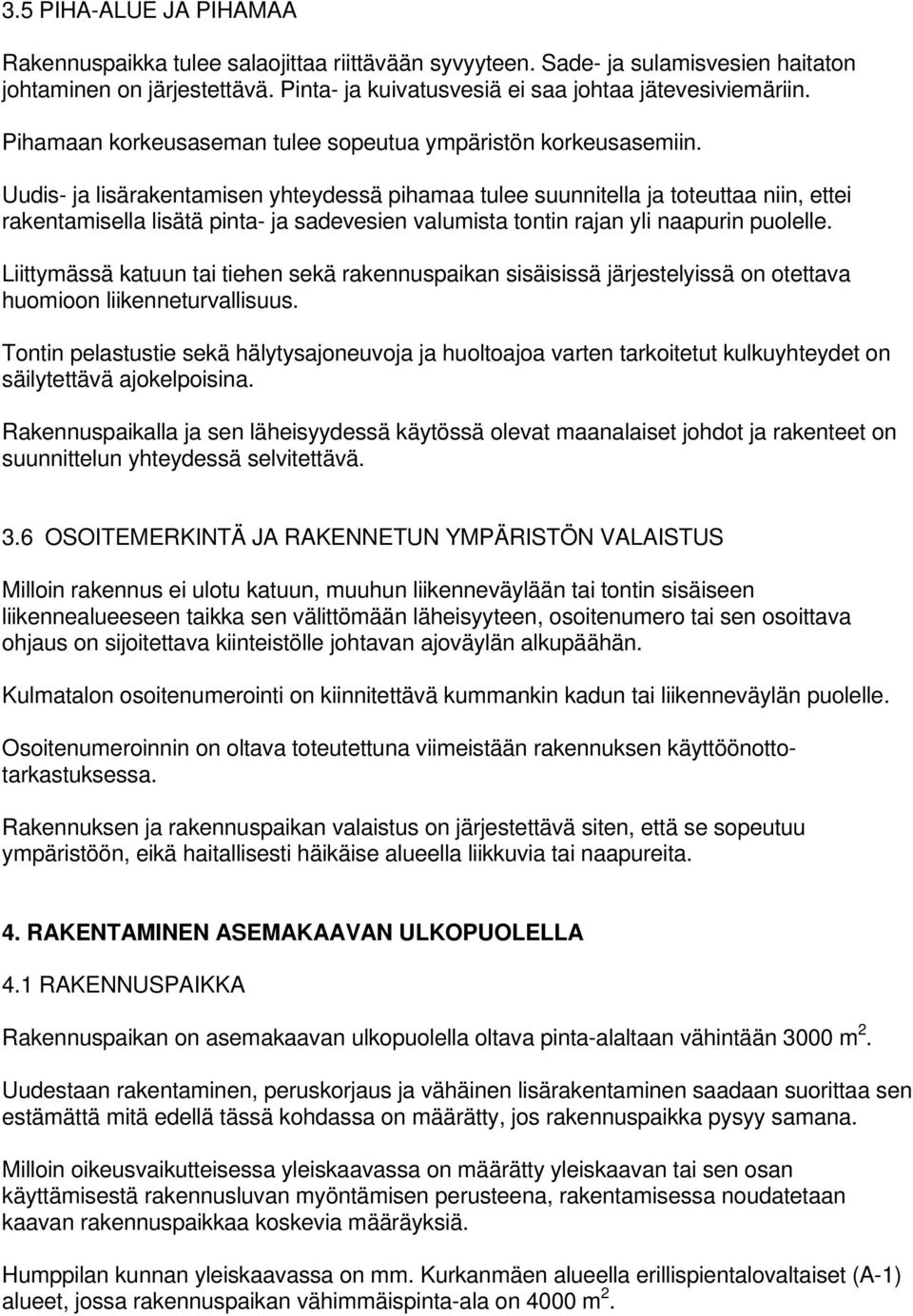 Uudis- ja lisärakentamisen yhteydessä pihamaa tulee suunnitella ja toteuttaa niin, ettei rakentamisella lisätä pinta- ja sadevesien valumista tontin rajan yli naapurin puolelle.