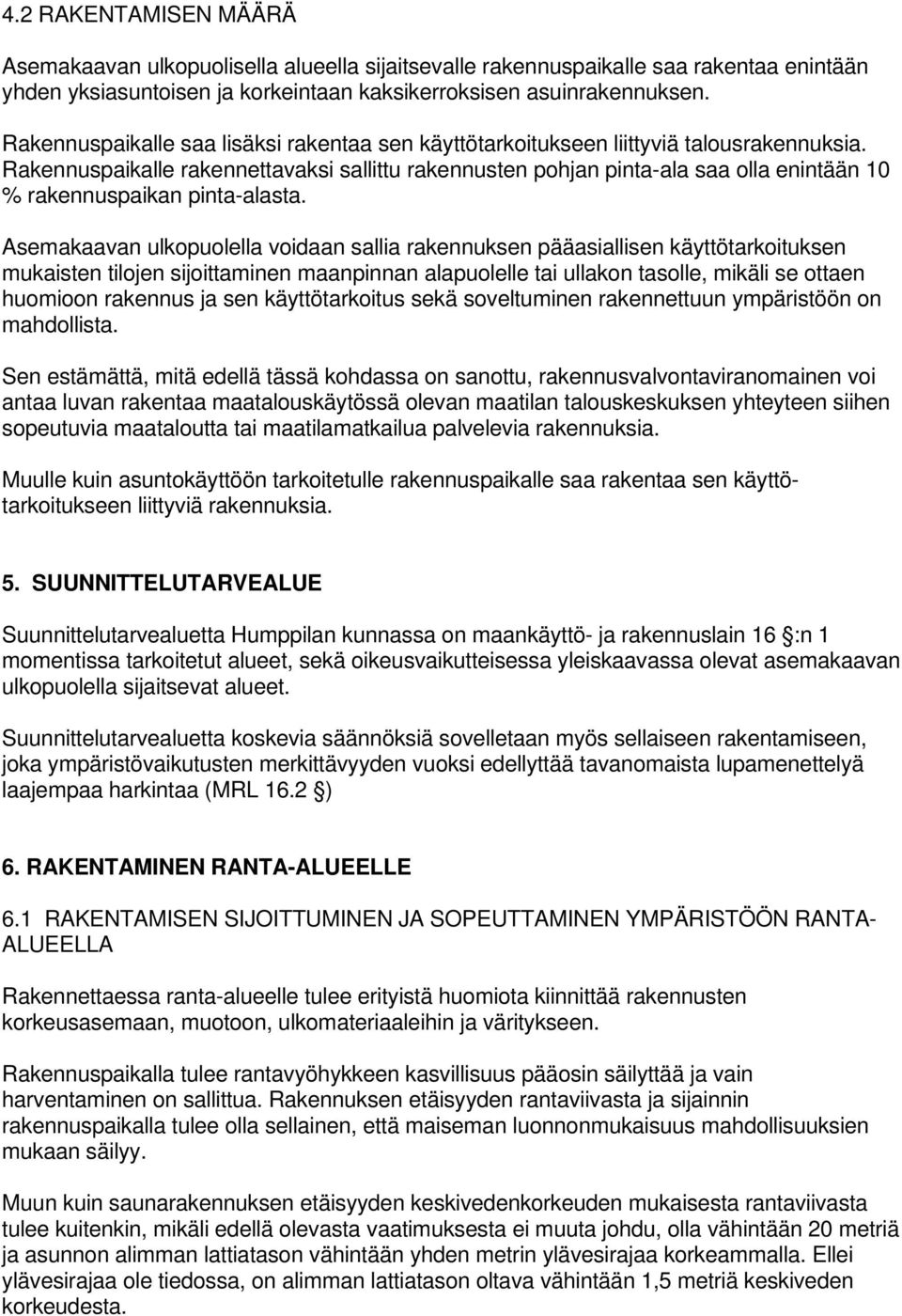 Rakennuspaikalle rakennettavaksi sallittu rakennusten pohjan pinta-ala saa olla enintään 10 % rakennuspaikan pinta-alasta.